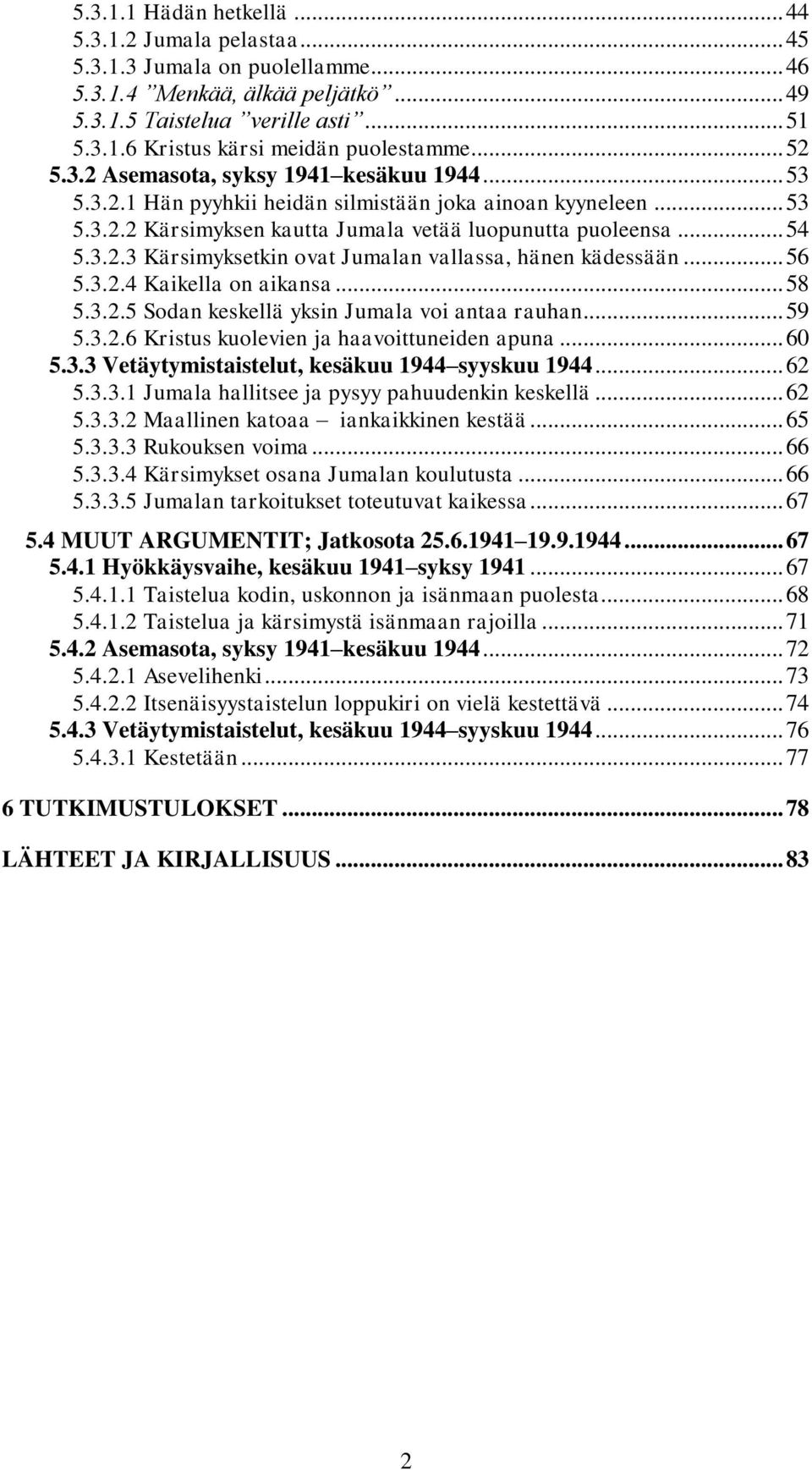 .. 56 5.3.2.4 Kaikella on aikansa... 58 5.3.2.5 Sodan keskellä yksin Jumala voi antaa rauhan... 59 5.3.2.6 Kristus kuolevien ja haavoittuneiden apuna... 60 5.3.3 Vetäytymistaistelut, kesäkuu 1944 syyskuu 1944.