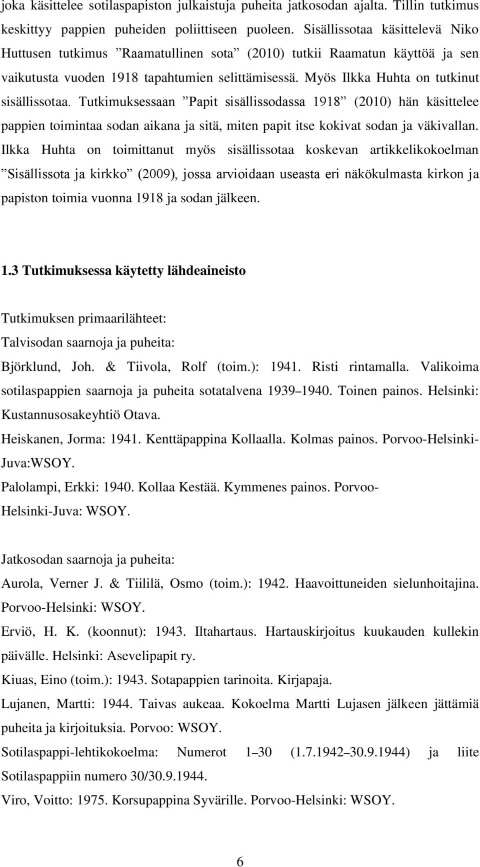 Tutkimuksessaan Papit sisällissodassa 1918 (2010) hän käsittelee pappien toimintaa sodan aikana ja sitä, miten papit itse kokivat sodan ja väkivallan.