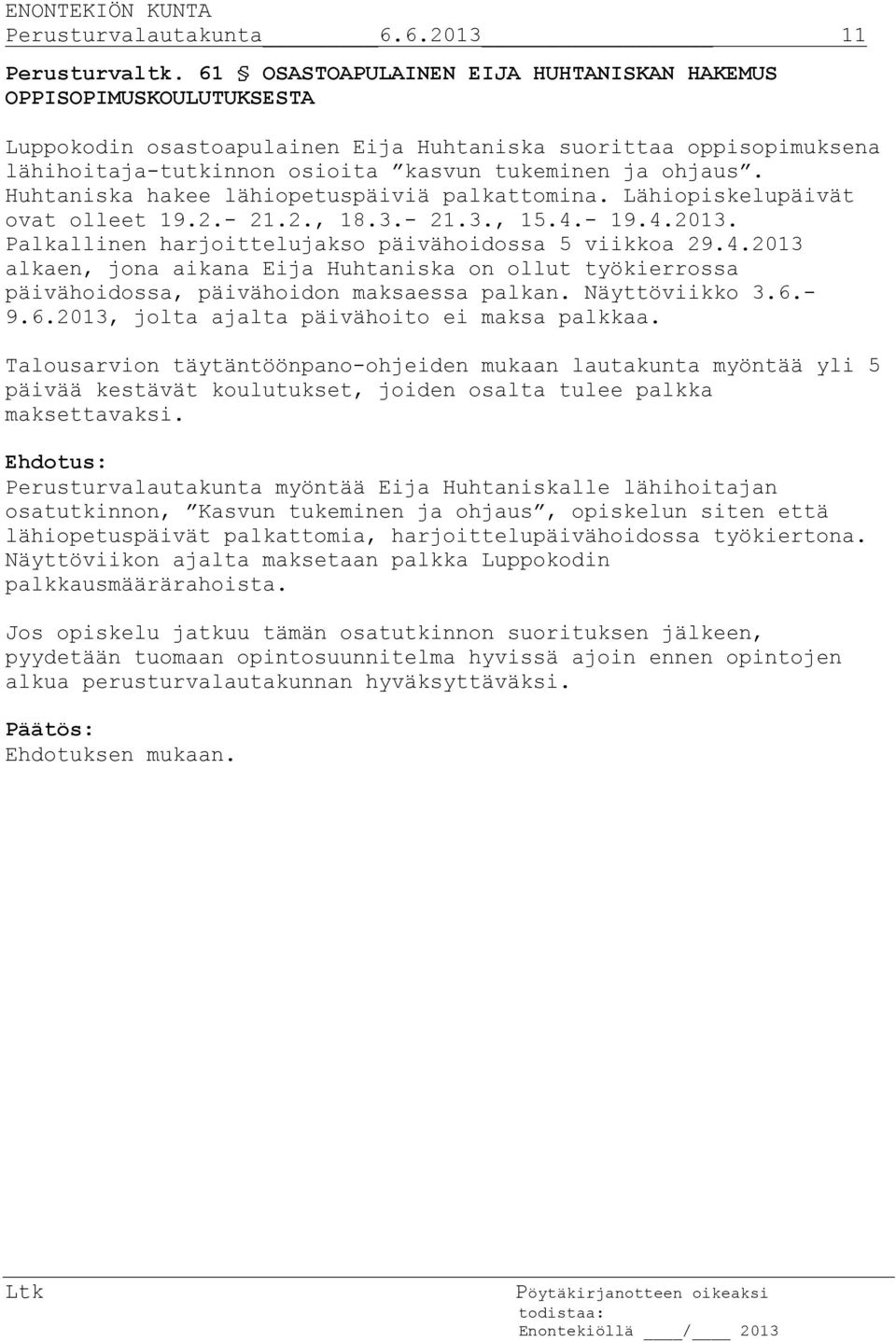 Huhtaniska hakee lähiopetuspäiviä palkattomina. Lähiopiskelupäivät ovat olleet 19.2.- 21.2., 18.3.- 21.3., 15.4.