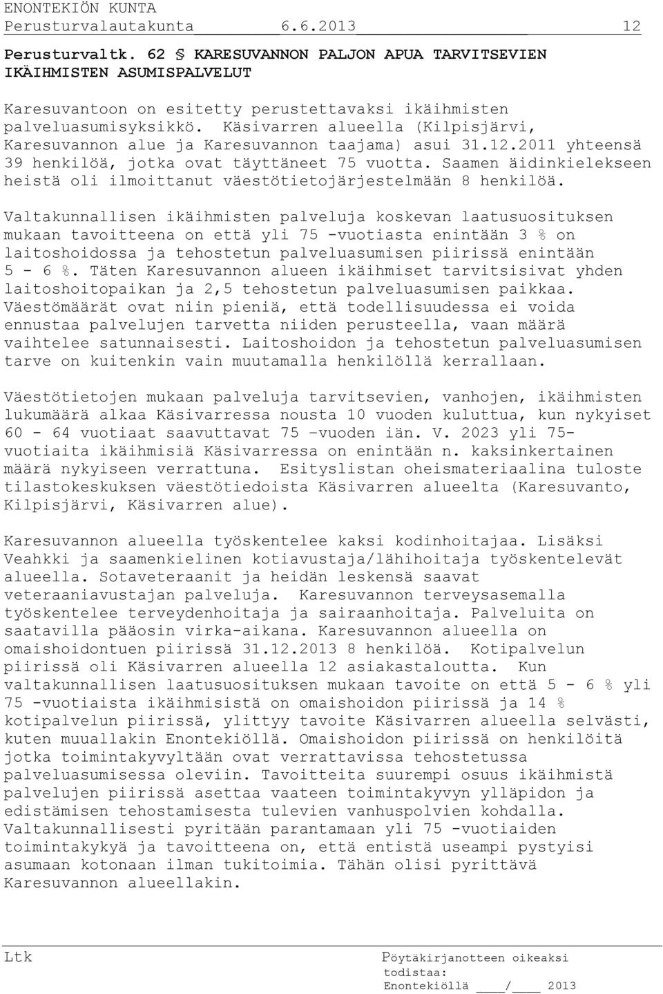 Saamen äidinkielekseen heistä oli ilmoittanut väestötietojärjestelmään 8 henkilöä.