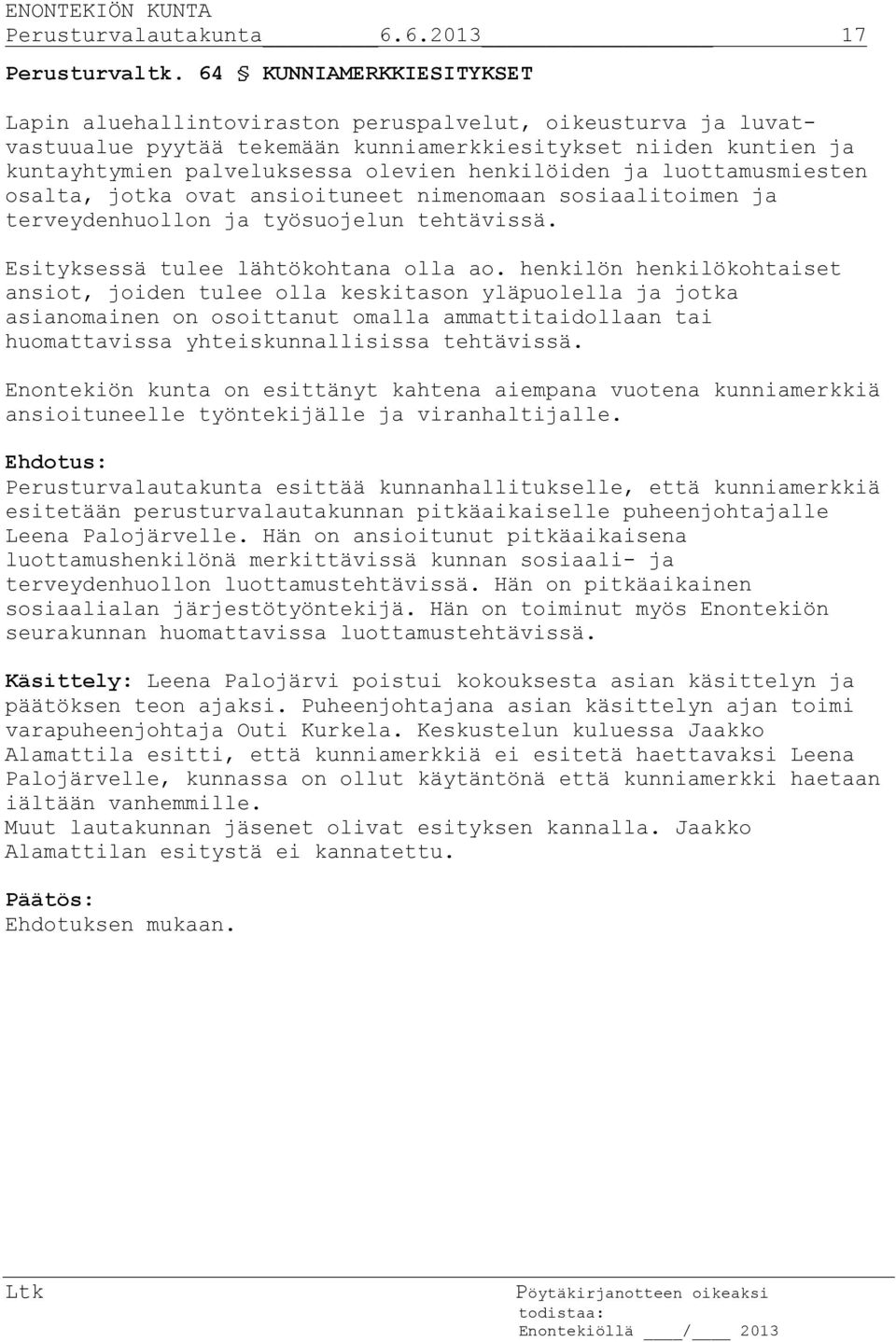 henkilöiden ja luottamusmiesten osalta, jotka ovat ansioituneet nimenomaan sosiaalitoimen ja terveydenhuollon ja työsuojelun tehtävissä. Esityksessä tulee lähtökohtana olla ao.