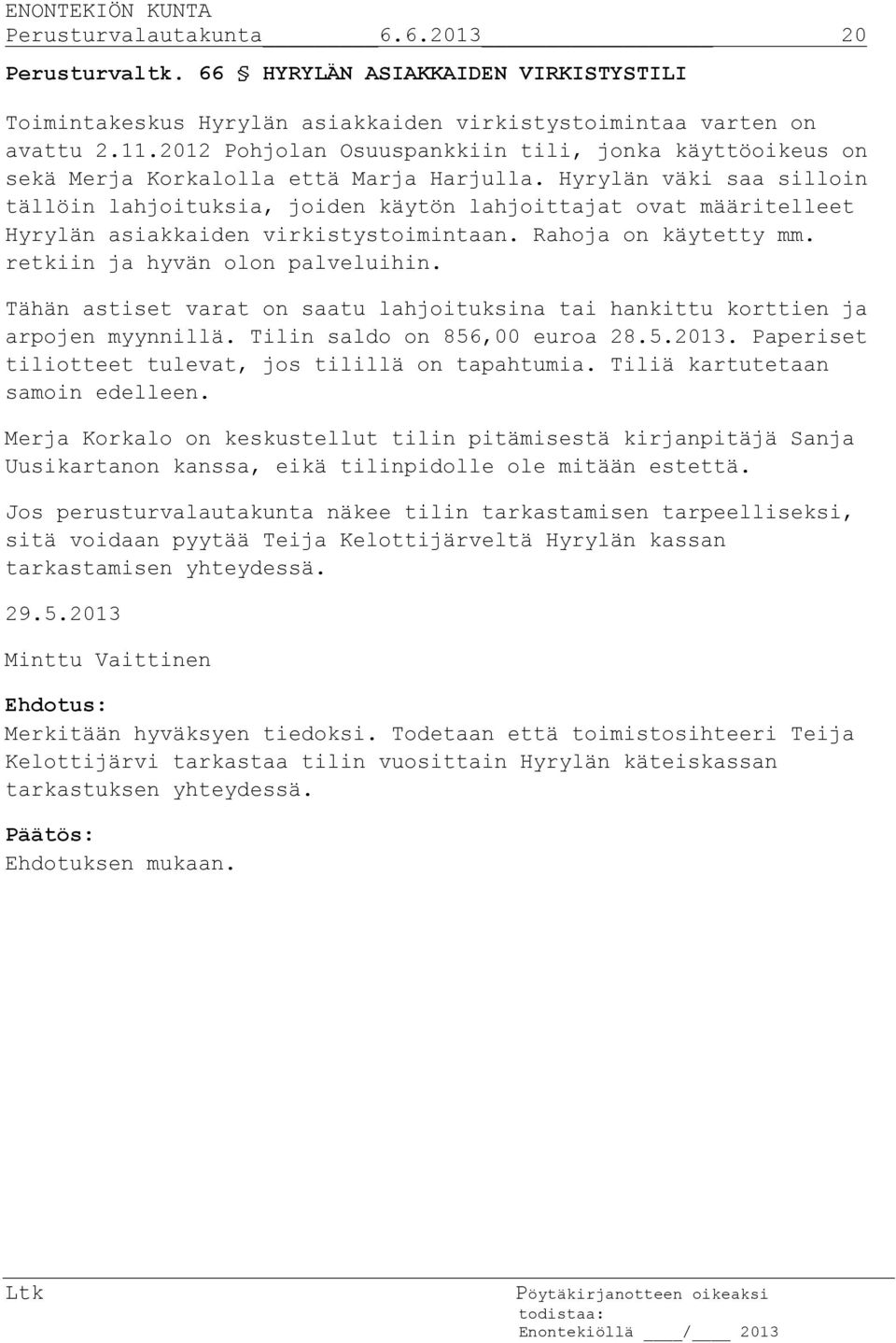 Hyrylän väki saa silloin tällöin lahjoituksia, joiden käytön lahjoittajat ovat määritelleet Hyrylän asiakkaiden virkistystoimintaan. Rahoja on käytetty mm. retkiin ja hyvän olon palveluihin.