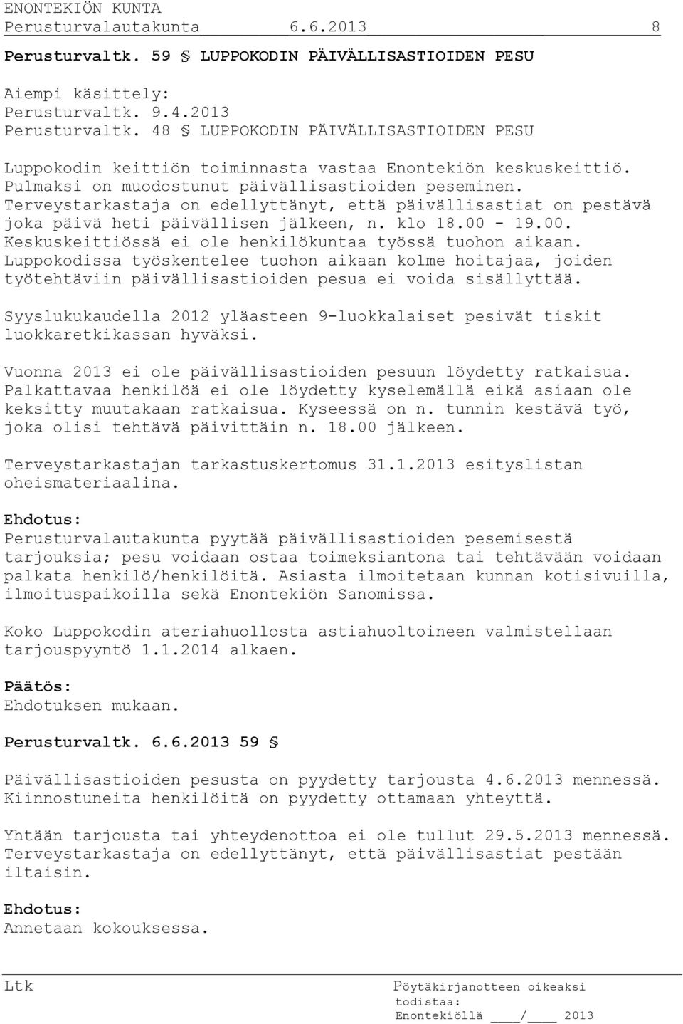 Terveystarkastaja on edellyttänyt, että päivällisastiat on pestävä joka päivä heti päivällisen jälkeen, n. klo 18.00-19.00. Keskuskeittiössä ei ole henkilökuntaa työssä tuohon aikaan.