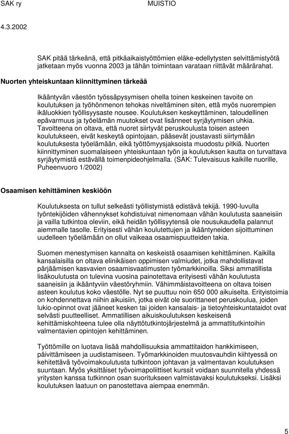 ikäluokkien työllisyysaste nousee. Koulutuksen keskeyttäminen, taloudellinen epävarmuus ja työelämän muutokset ovat lisänneet syrjäytymisen uhkia.