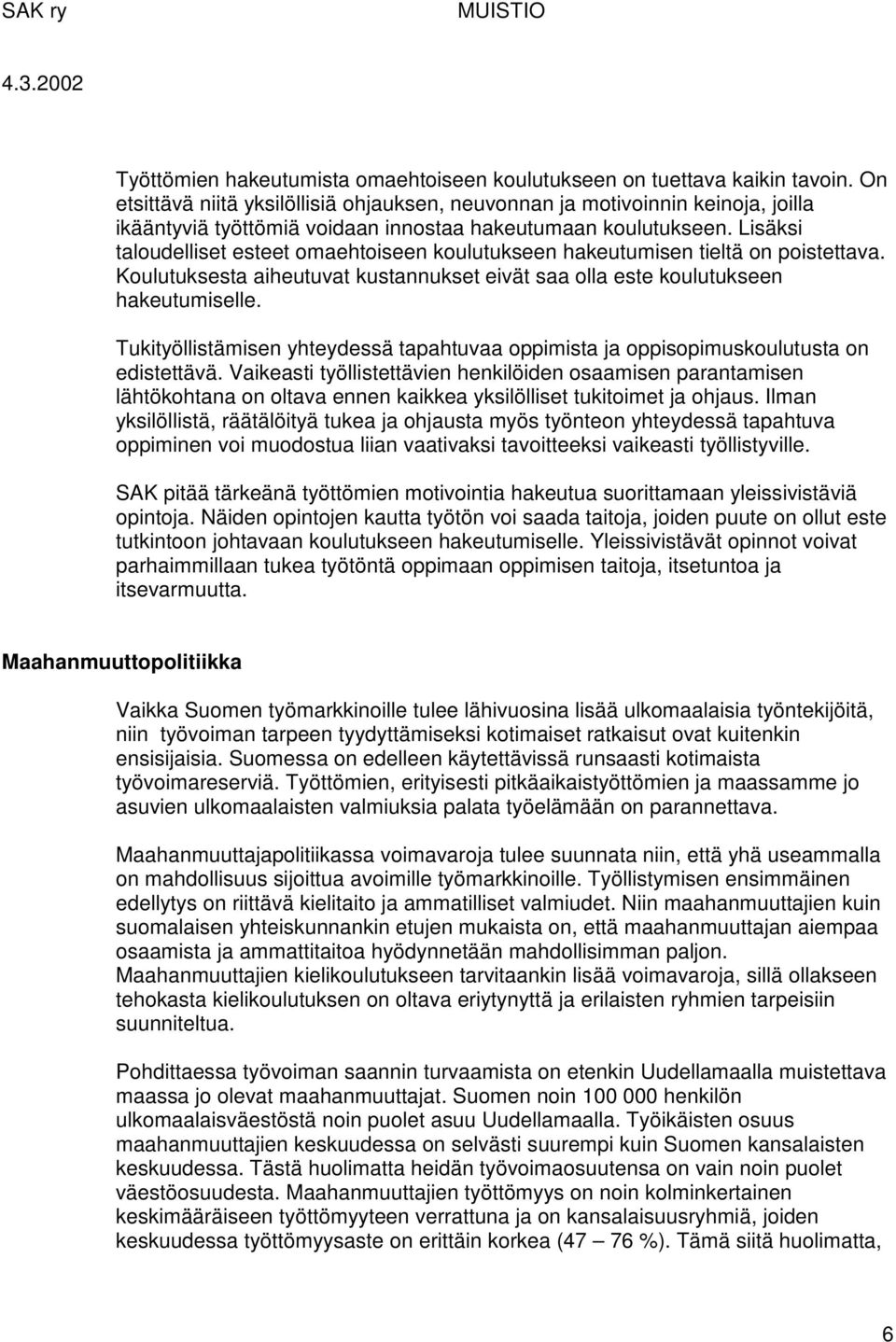 Lisäksi taloudelliset esteet omaehtoiseen koulutukseen hakeutumisen tieltä on poistettava. Koulutuksesta aiheutuvat kustannukset eivät saa olla este koulutukseen hakeutumiselle.