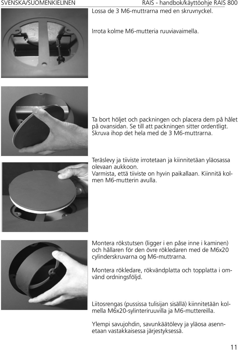 Montera rökstutsen (ligger i en påse inne i kaminen) och hållaren för den övre rökledaren med de M6x20 cylinderskruvarna og M6-muttrarna.