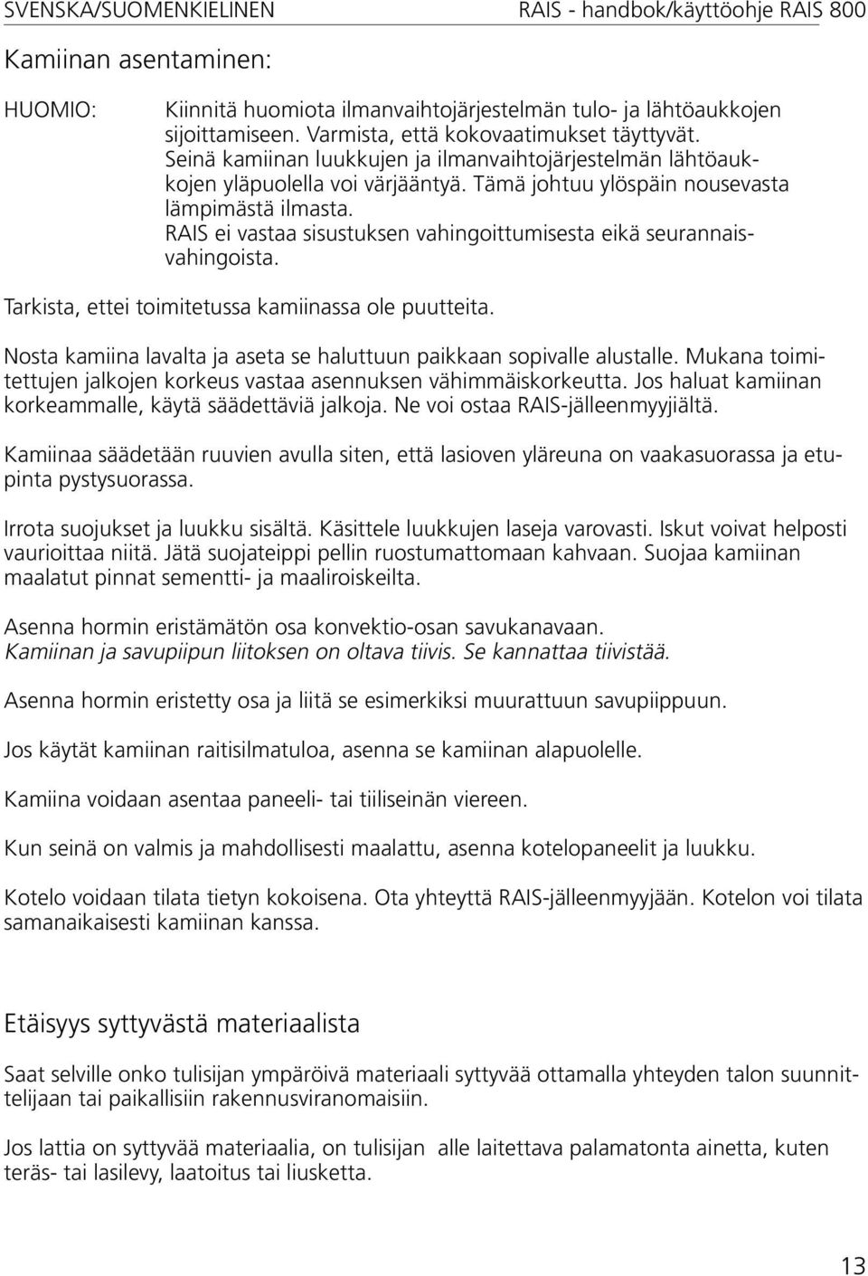 RAIS ei vastaa sisustuksen vahingoittumisesta eikä seurannaisvahingoista. Tarkista, ettei toimitetussa kamiinassa ole puutteita.