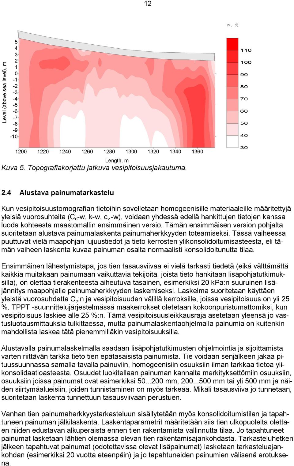 4 Alustava painumatarkastelu Kun vesipitoisuustomografian tietoihin sovelletaan homogeenisille materiaaleille määritettyjä yleisiä vuorosuhteita (C c -w, k-w, c v -w), voidaan yhdessä edellä