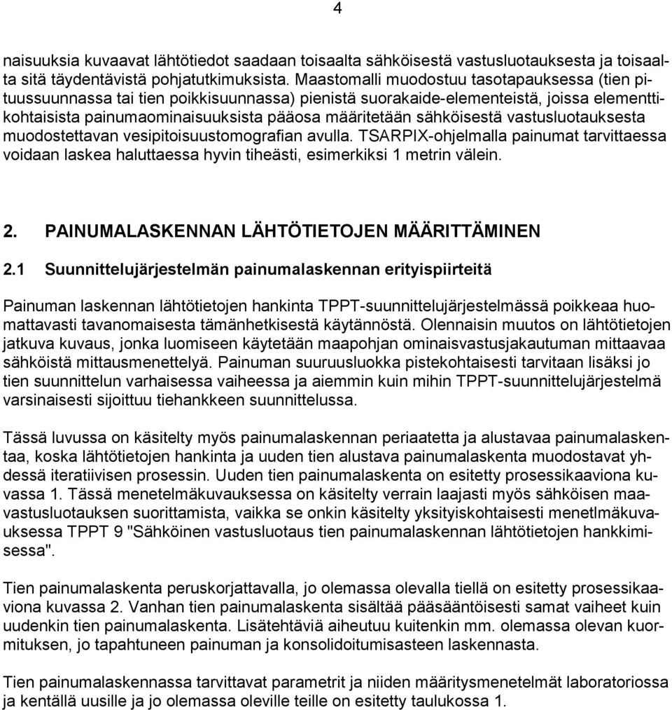 sähköisestä vastusluotauksesta muodostettavan vesipitoisuustomografian avulla. TSARPIX-ohjelmalla painumat tarvittaessa voidaan laskea haluttaessa hyvin tiheästi, esimerkiksi 1 metrin välein. 2.