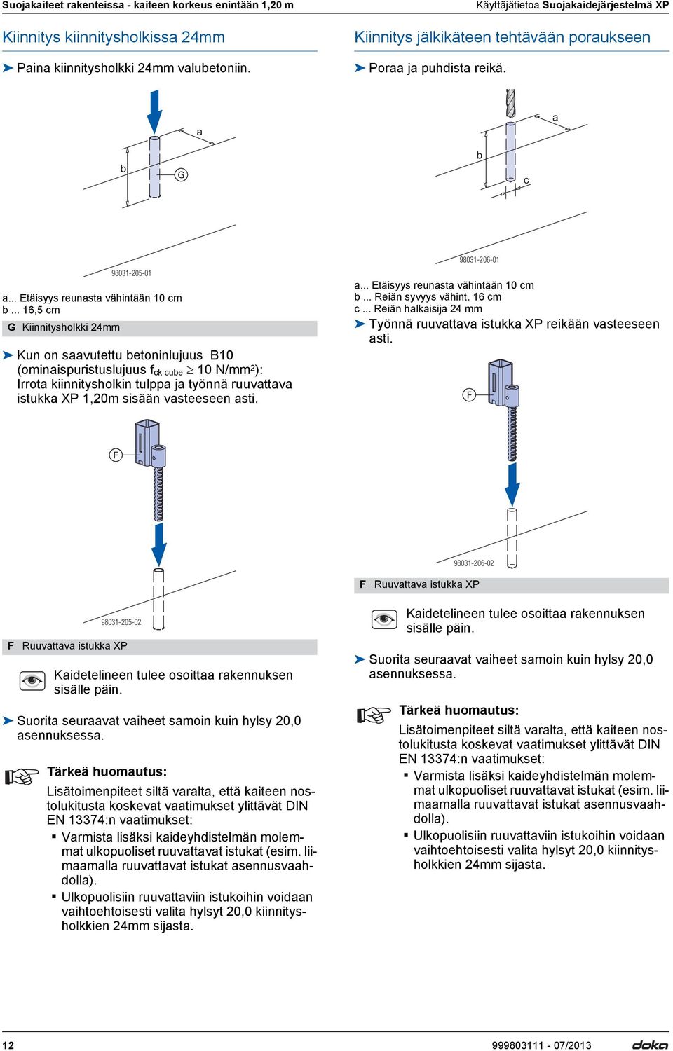 .. 16,5 cm G Kiinnitysholkki 24mm Kun on saavutettu betoninlujuus B10 (ominaispuristuslujuus f ck cube 10 N/mm 2 ): Irrota kiinnitysholkin tulppa ja työnnä ruuvattava istukka XP 1,20m sisään