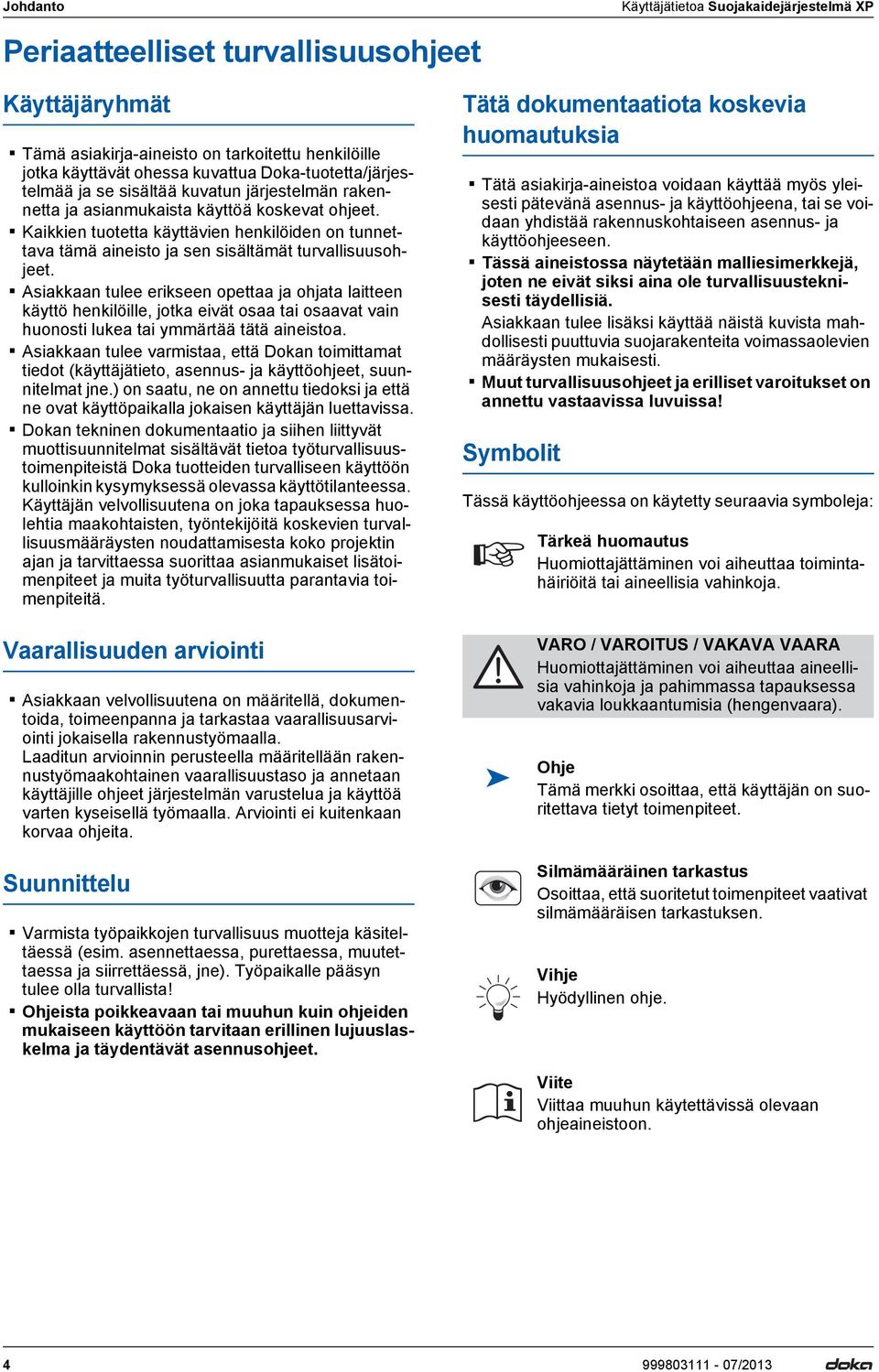 Kaikkien tuotetta käyttävien henkilöiden on tunnettava tämä aineisto ja sen sisältämät turvallisuusohjeet.