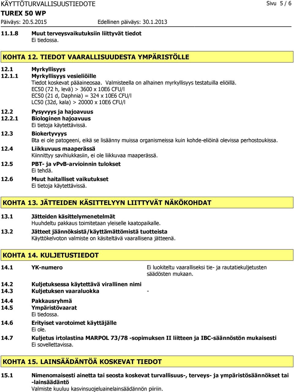 2 Pysyvyys ja hajoavuus 12.2.1 Biologinen hajoavuus Ei tietoja käytettävissä. 12.3 Biokertyvyys Bta ei ole patogeeni, eikä se lisäänny muissa organismeissa kuin kohde-eliöinä olevissa perhostoukissa.