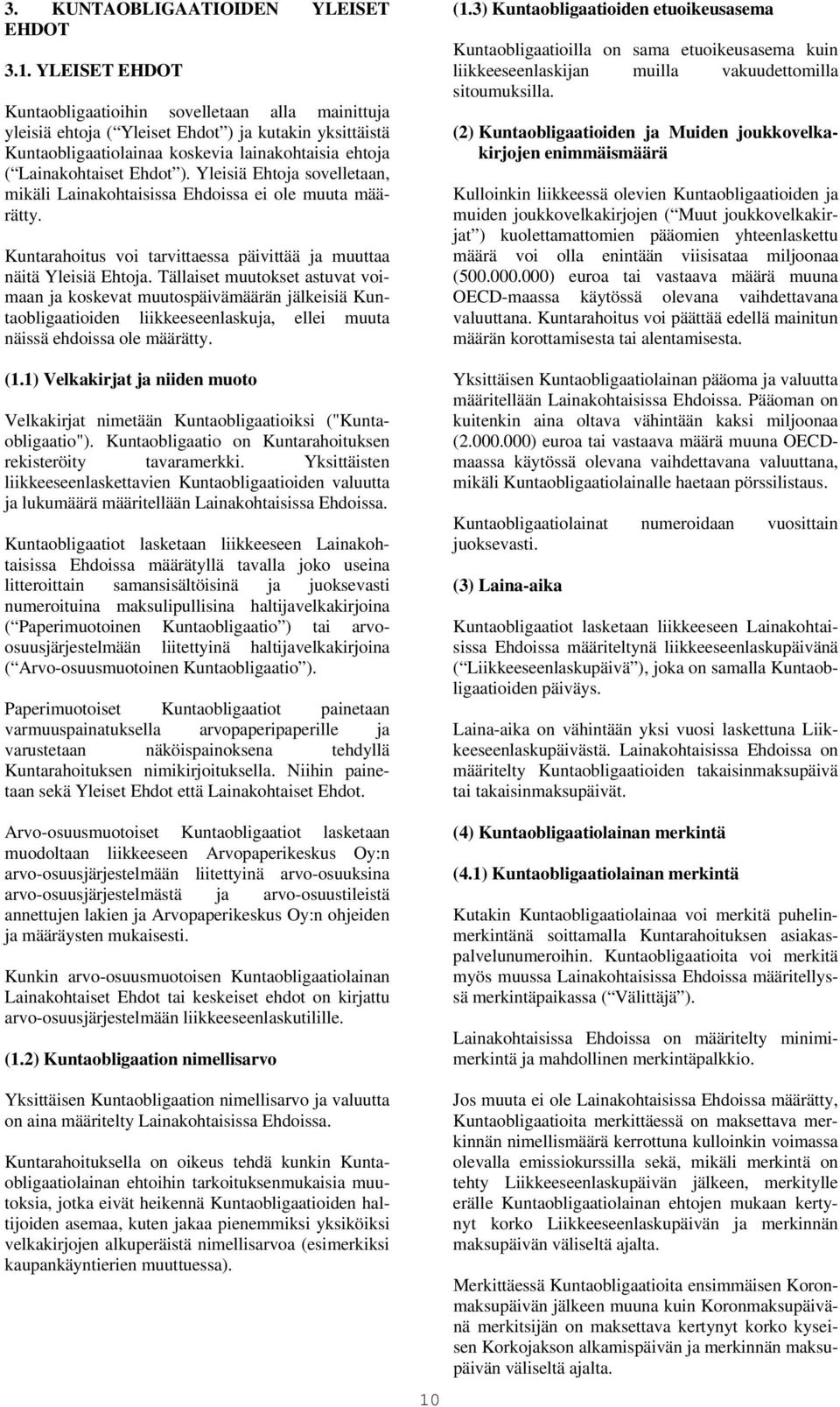 Yleisiä Ehtoja sovelletaan, mikäli Lainakohtaisissa Ehdoissa ei ole muuta määrätty. Kuntarahoitus voi tarvittaessa päivittää ja muuttaa näitä Yleisiä Ehtoja.