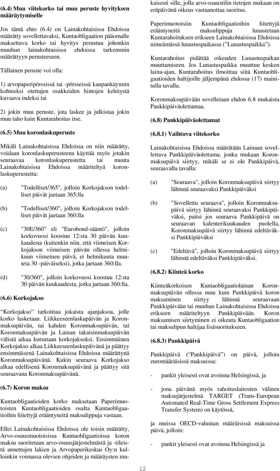 Tällainen peruste voi olla: 1) arvopaperipörssissä tai -pörsseissä kaupankäynnin kohteeksi otettujen osakkeiden hintojen kehitystä kuvaava indeksi tai 2) jokin muu peruste, jota laskee ja julkistaa