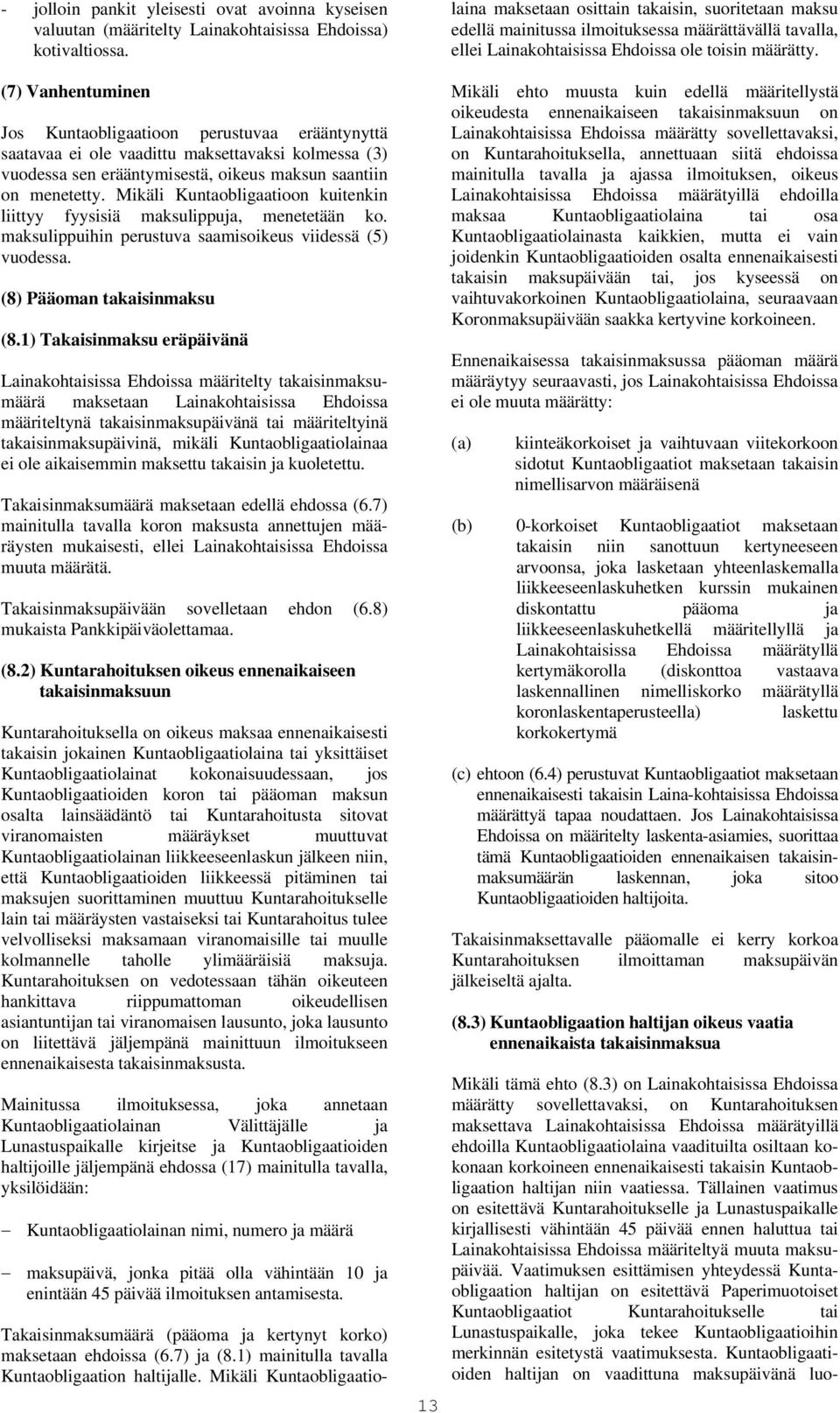 Mikäli Kuntaobligaatioon kuitenkin liittyy fyysisiä maksulippuja, menetetään ko. maksulippuihin perustuva saamisoikeus viidessä (5) vuodessa. (8) Pääoman takaisinmaksu (8.