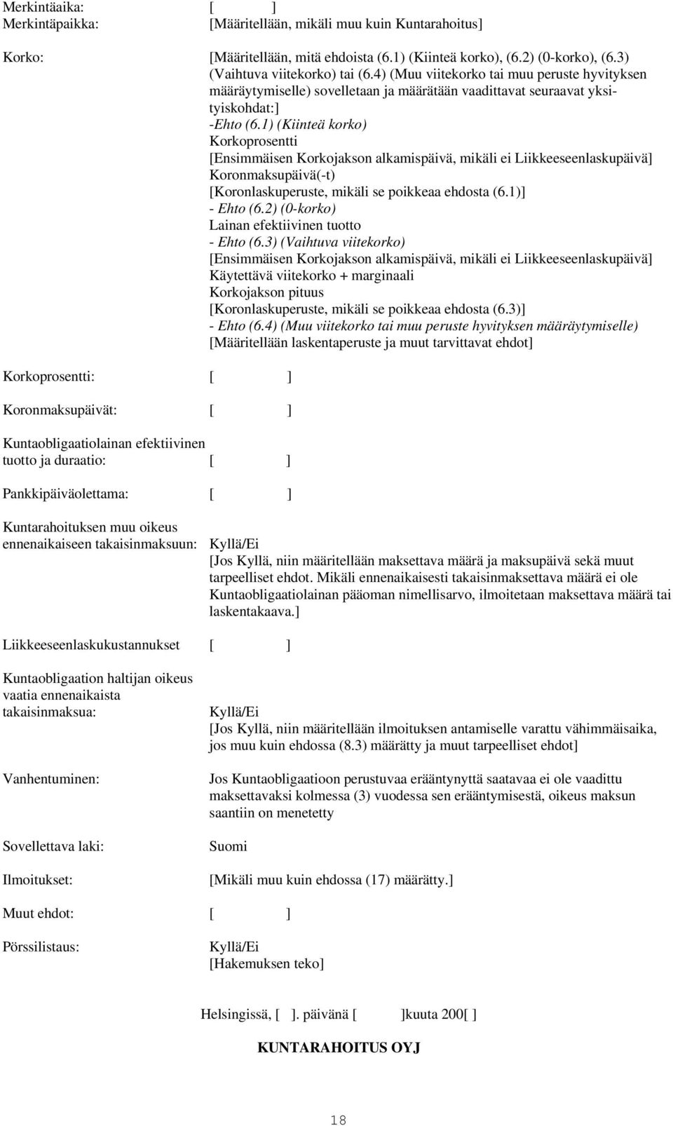 1) (Kiinteä korko) Korkoprosentti [Ensimmäisen Korkojakson alkamispäivä, mikäli ei Liikkeeseenlaskupäivä] Koronmaksupäivä(-t) [Koronlaskuperuste, mikäli se poikkeaa ehdosta (6.1)] - Ehto (6.