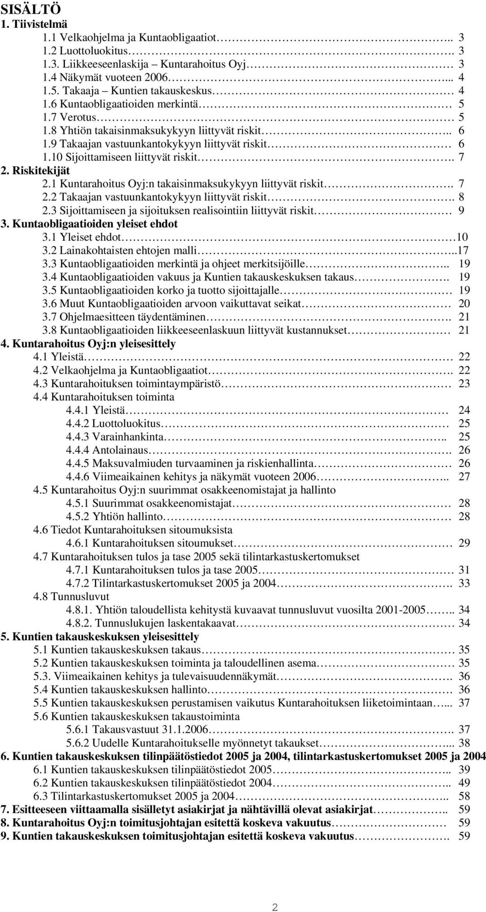 Riskitekijät 2.1 Kuntarahoitus Oyj:n takaisinmaksukykyyn liittyvät riskit. 7 2.2 Takaajan vastuunkantokykyyn liittyvät riskit. 8 2.3 Sijoittamiseen ja sijoituksen realisointiin liittyvät riskit 9 3.