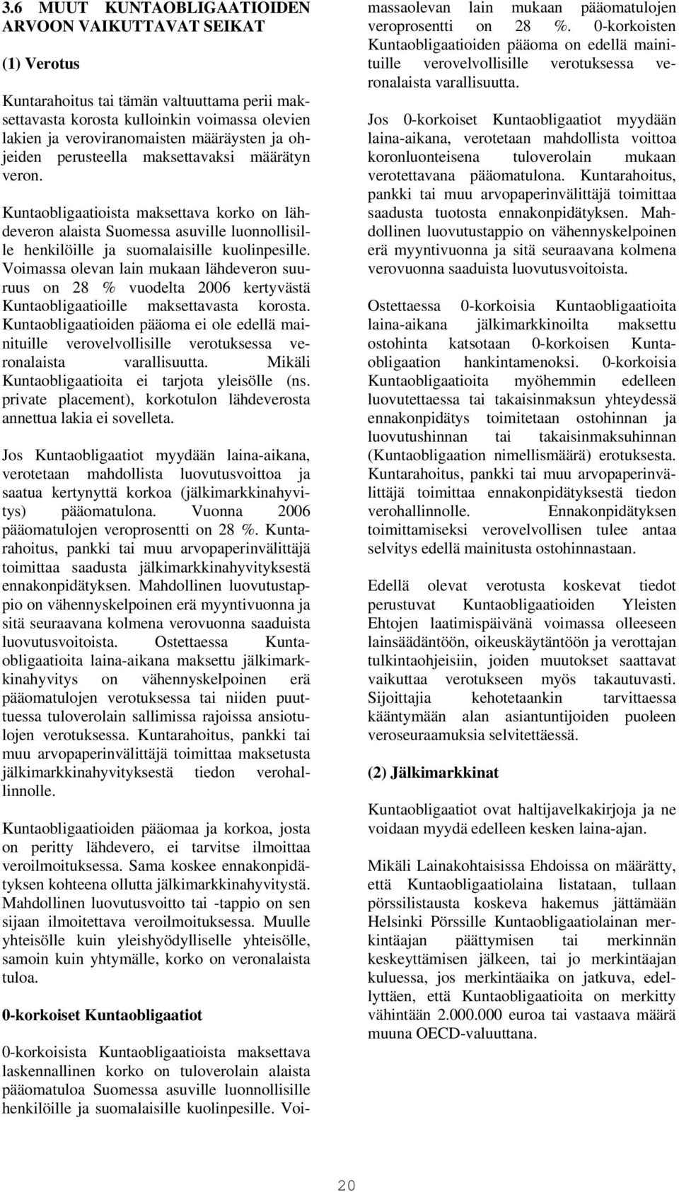 Voimassa olevan lain mukaan lähdeveron suuruus on 28 % vuodelta 2006 kertyvästä Kuntaobligaatioille maksettavasta korosta.