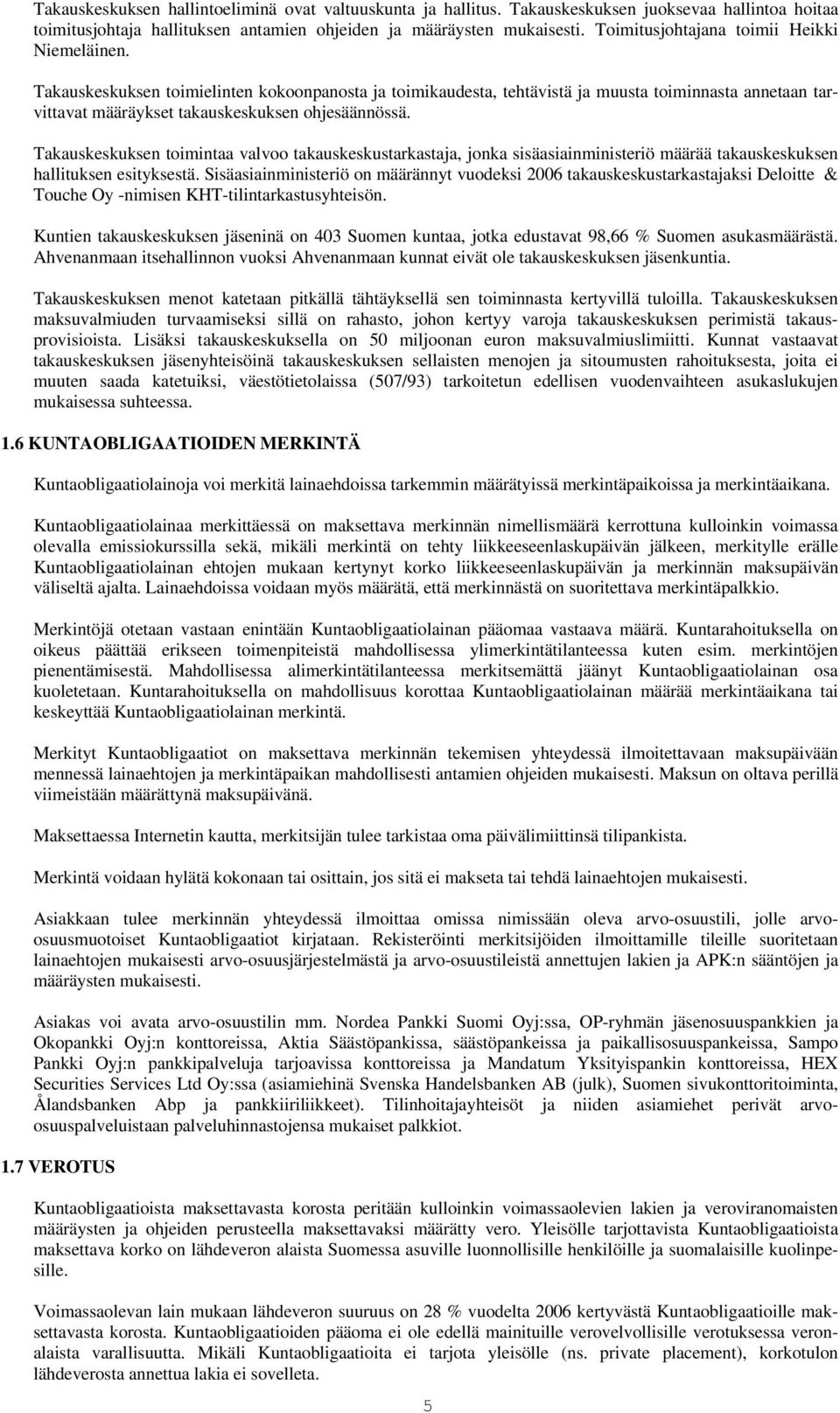 Takauskeskuksen toimielinten kokoonpanosta ja toimikaudesta, tehtävistä ja muusta toiminnasta annetaan tarvittavat määräykset takauskeskuksen ohjesäännössä.