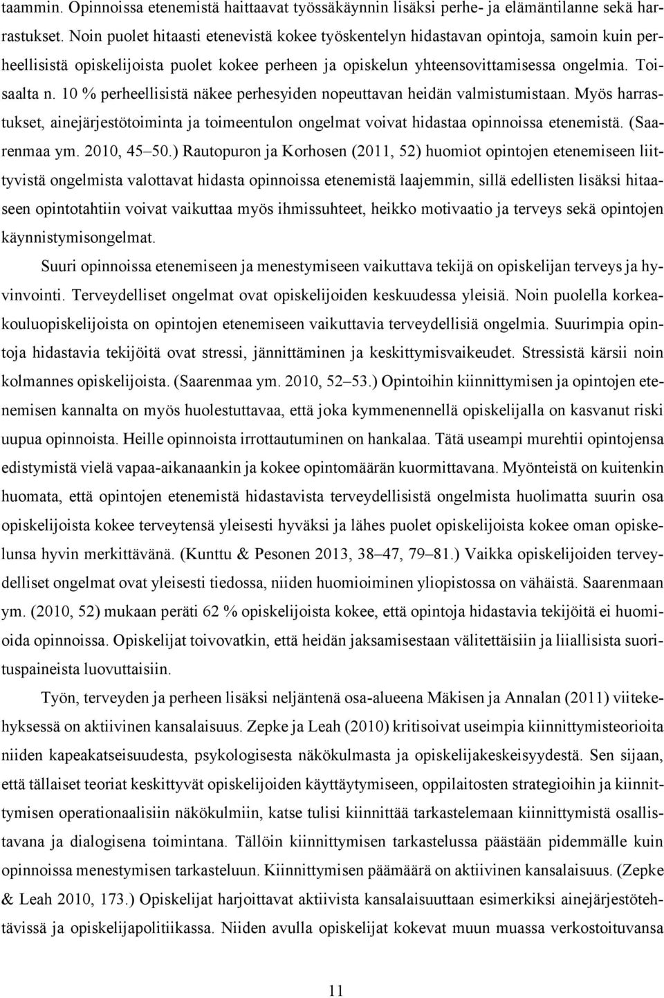 10 % perheellisistä näkee perhesyiden nopeuttavan heidän valmistumistaan. Myös harrastukset, ainejärjestötoiminta ja toimeentulon ongelmat voivat hidastaa opinnoissa etenemistä. (Saarenmaa ym.