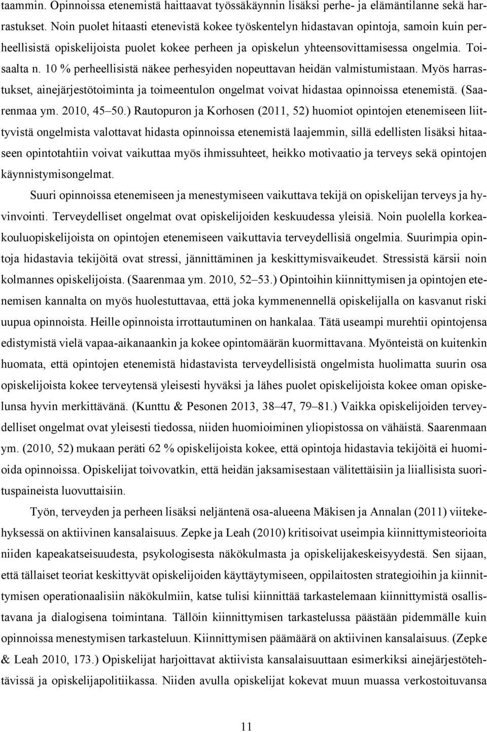 10 % perheellisistä näkee perhesyiden nopeuttavan heidän valmistumistaan. Myös harrastukset, ainejärjestötoiminta ja toimeentulon ongelmat voivat hidastaa opinnoissa etenemistä. (Saarenmaa ym.