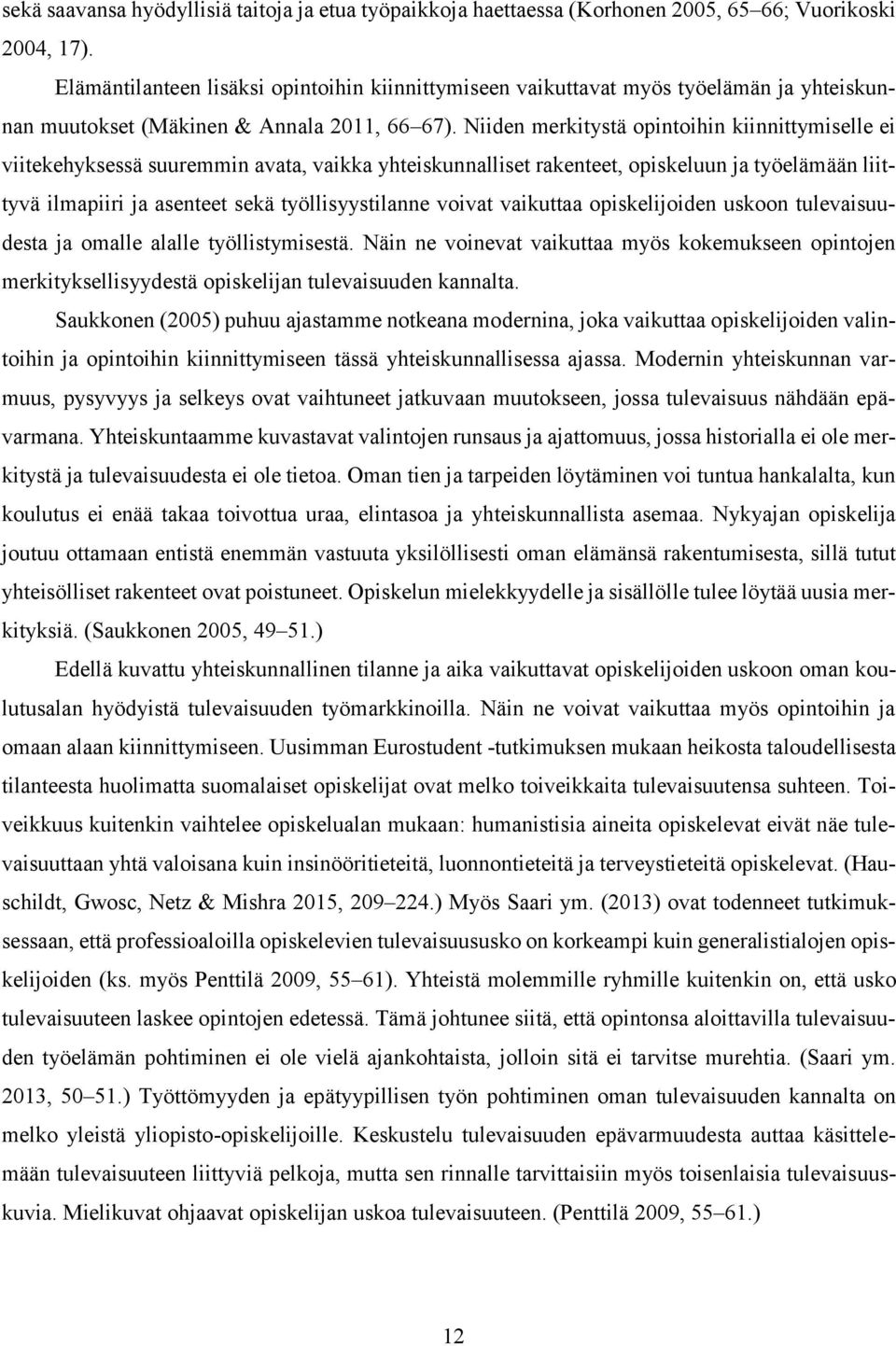 Niiden merkitystä opintoihin kiinnittymiselle ei viitekehyksessä suuremmin avata, vaikka yhteiskunnalliset rakenteet, opiskeluun ja työelämään liittyvä ilmapiiri ja asenteet sekä työllisyystilanne