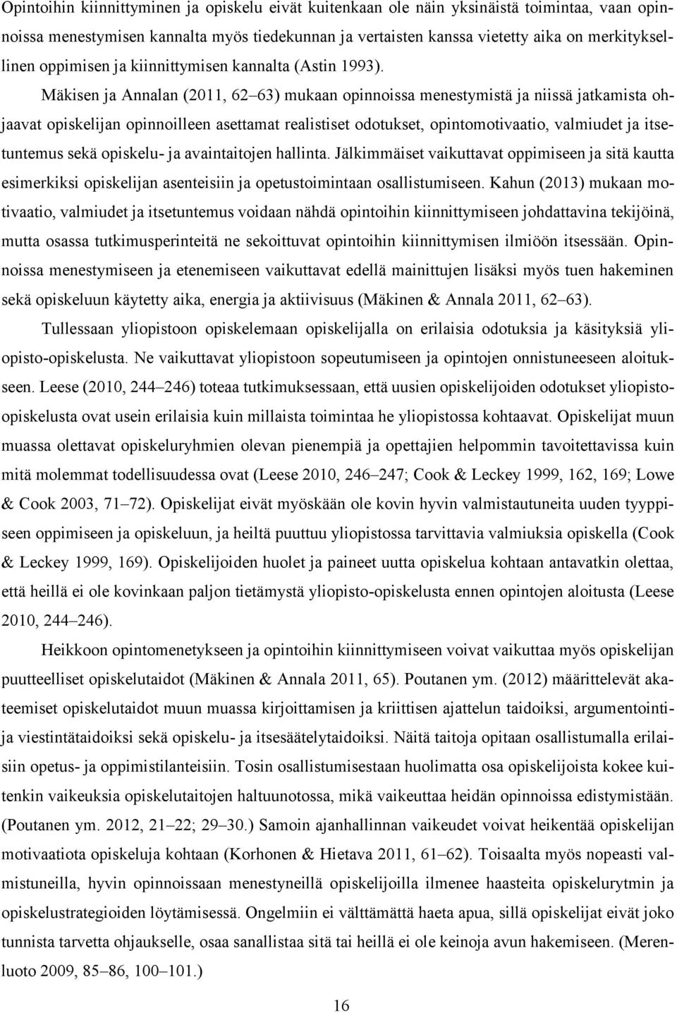 Mäkisen ja Annalan (2011, 62 63) mukaan opinnoissa menestymistä ja niissä jatkamista ohjaavat opiskelijan opinnoilleen asettamat realistiset odotukset, opintomotivaatio, valmiudet ja itsetuntemus