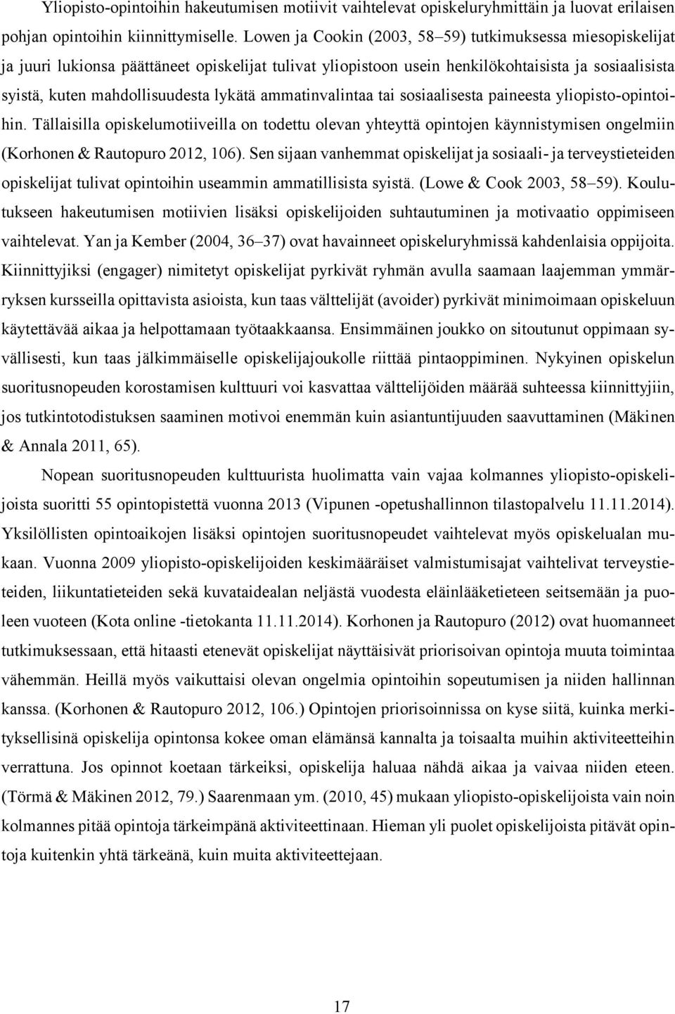 lykätä ammatinvalintaa tai sosiaalisesta paineesta yliopisto-opintoihin. Tällaisilla opiskelumotiiveilla on todettu olevan yhteyttä opintojen käynnistymisen ongelmiin (Korhonen & Rautopuro 2012, 106).