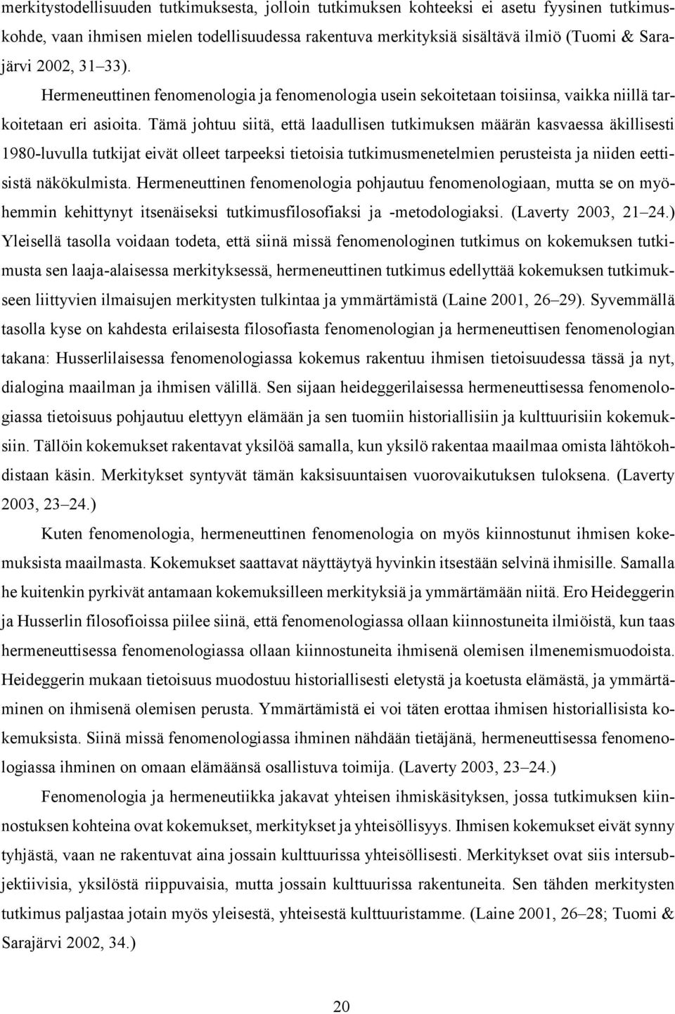 Tämä johtuu siitä, että laadullisen tutkimuksen määrän kasvaessa äkillisesti 1980-luvulla tutkijat eivät olleet tarpeeksi tietoisia tutkimusmenetelmien perusteista ja niiden eettisistä näkökulmista.