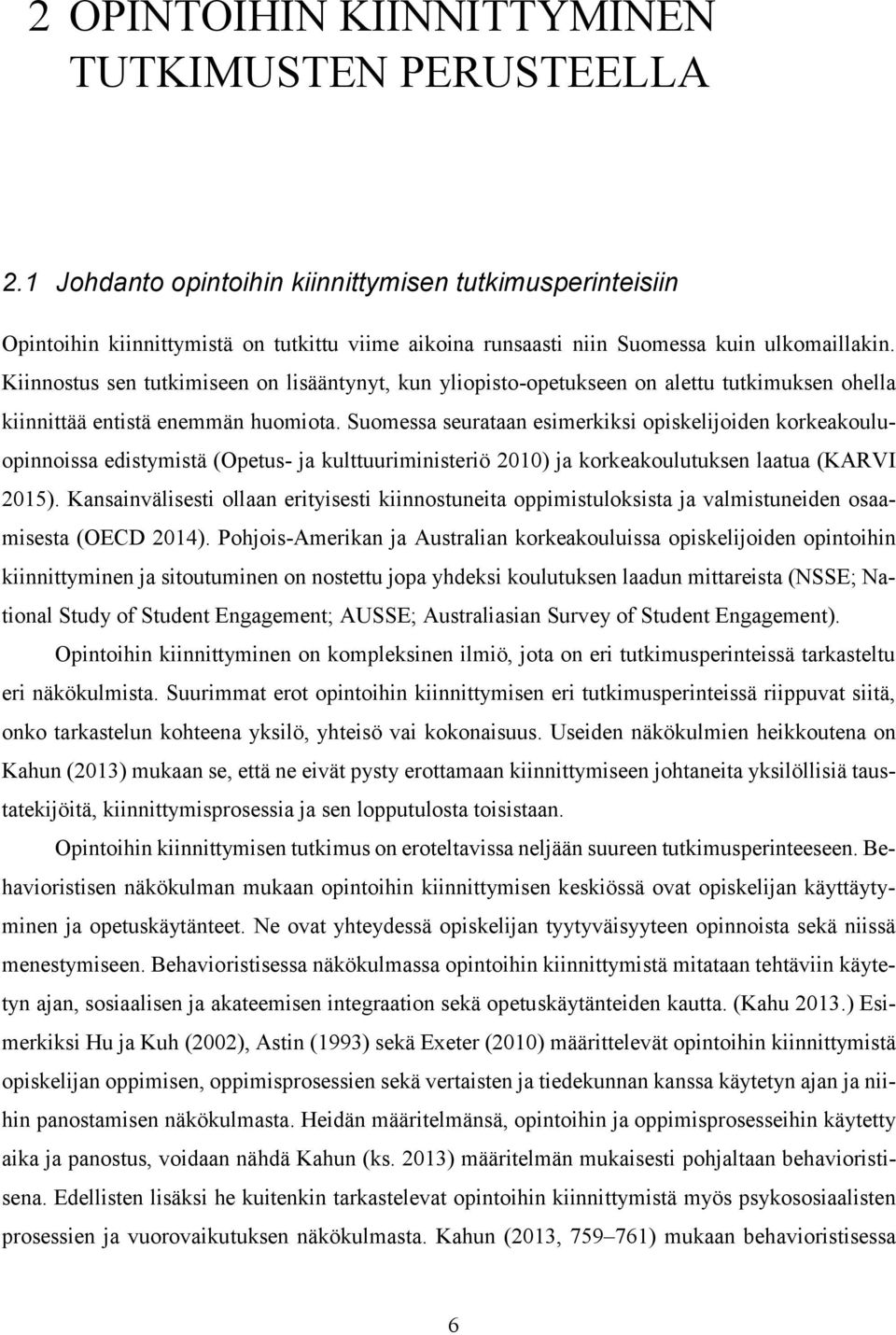 Kiinnostus sen tutkimiseen on lisääntynyt, kun yliopisto-opetukseen on alettu tutkimuksen ohella kiinnittää entistä enemmän huomiota.