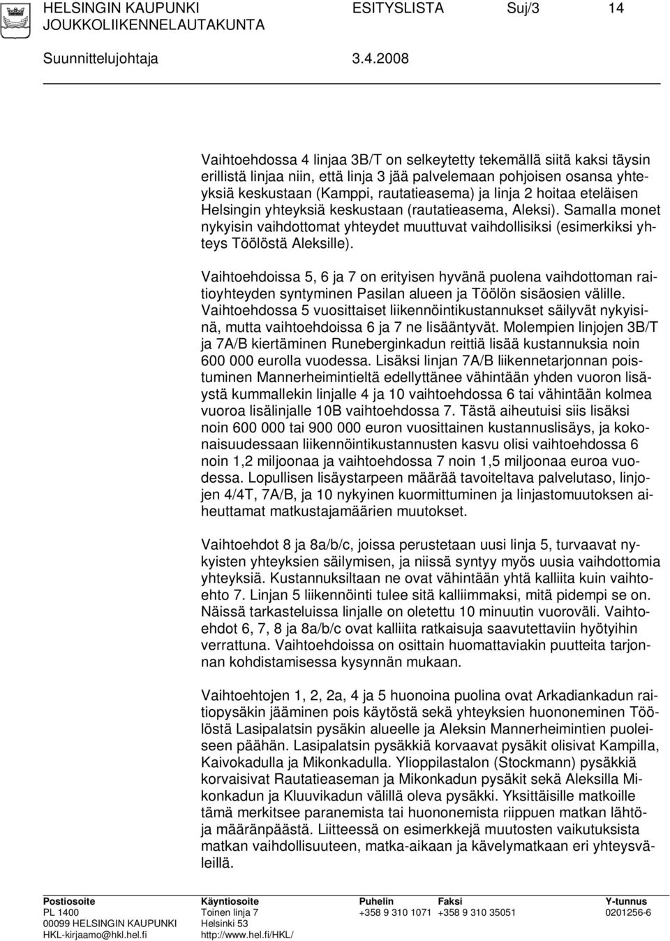 2008 Vaihtoehdossa 4 linjaa 3B/T on selkeytetty tekemällä siitä kaksi täysin erillistä linjaa niin, että linja 3 jää palvelemaan pohjoisen osansa yhteyksiä keskustaan (Kamppi, rautatieasema) ja linja