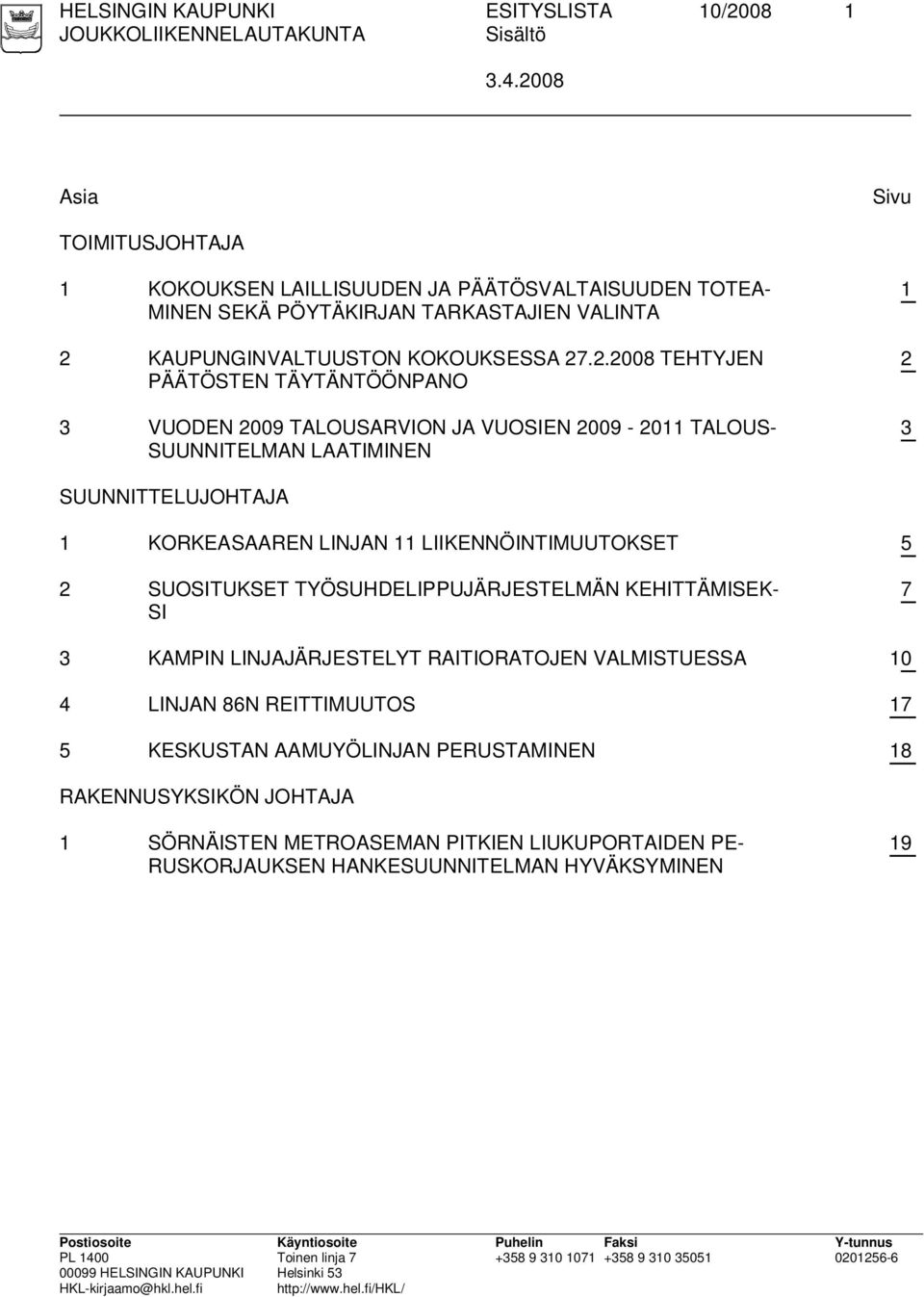 TEHTYJEN PÄÄTÖSTEN TÄYTÄNTÖÖNPANO 3 VUODEN 2009 TALOUSARVION JA VUOSIEN 2009-2011 TALOUS- SUUNNITELMAN LAATIMINEN 1 2 3 SUUNNITTELUJOHTAJA 1 KORKEASAAREN LINJAN 11