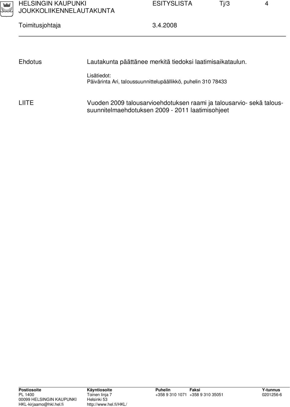 2008 Ehdotus Lautakunta päättänee merkitä tiedoksi laatimisaikataulun.