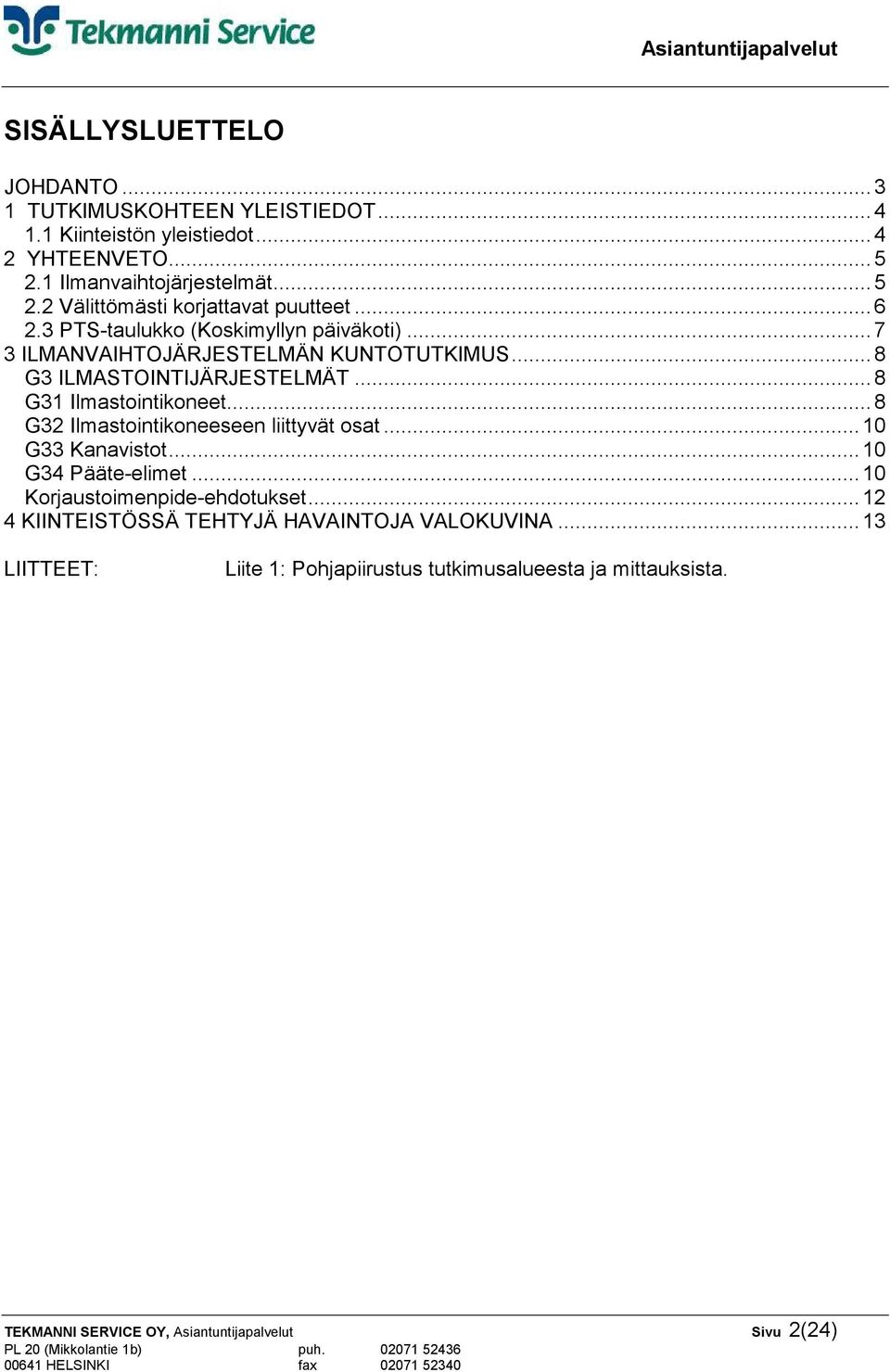 ..8 G32 Ilmastointikoneeseen liittyvät osat...10 G33 Kanavistot...10 G34 Pääte-elimet...10 Korjaustoimenpide-ehdotukset.