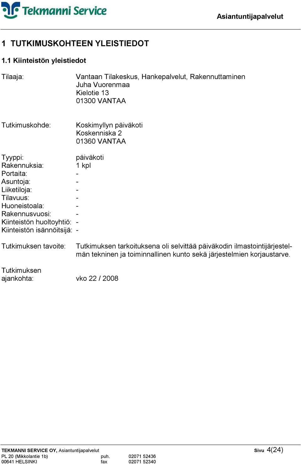 Koskenniska 2 01360 VANTAA Tyyppi: päiväkoti Rakennuksia: 1 kpl Portaita: - Asuntoja: - Liiketiloja: - Tilavuus: - Huoneistoala: - Rakennusvuosi: - Kiinteistön