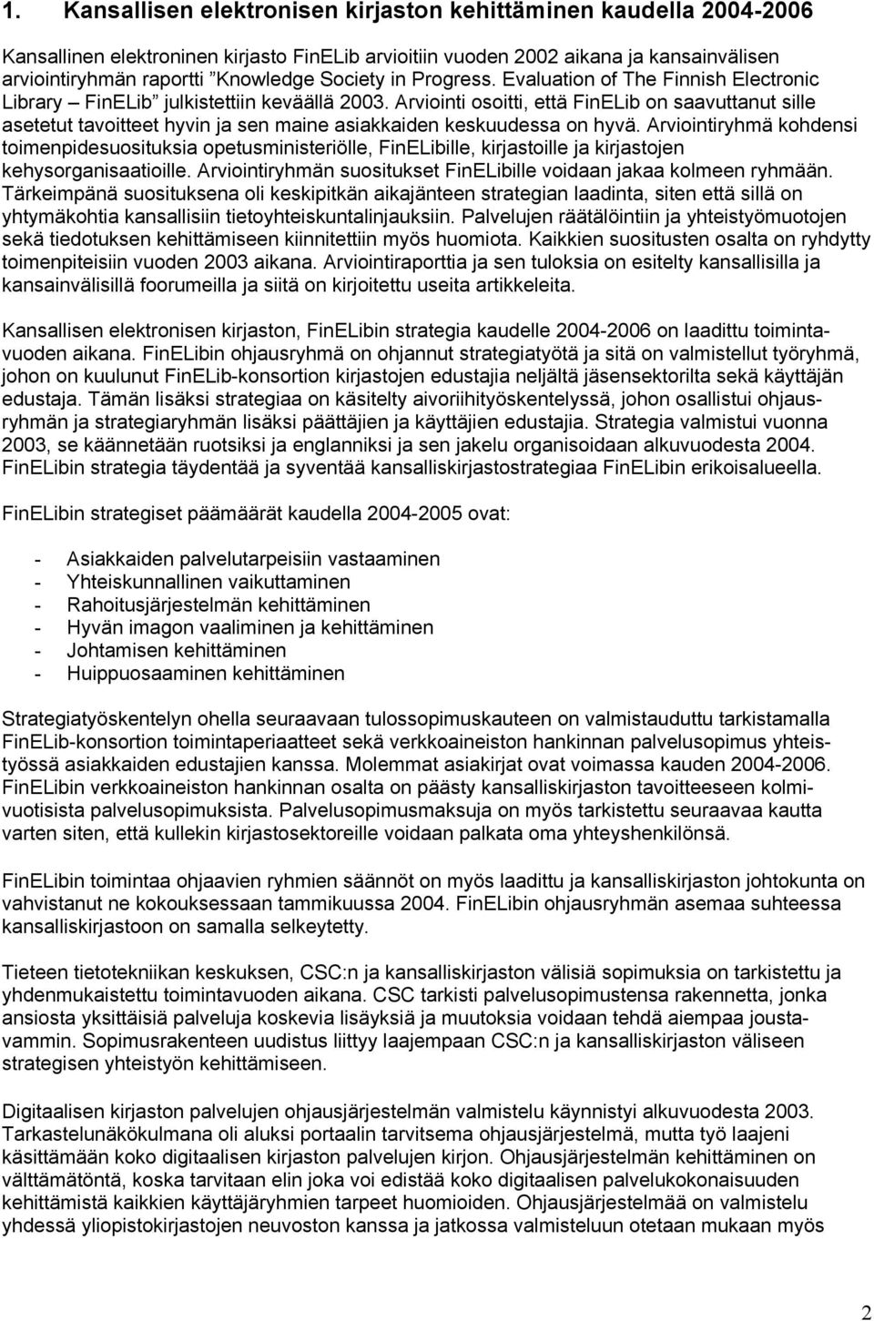 Arviointi osoitti, että FinELib on saavuttanut sille asetetut tavoitteet hyvin ja sen maine asiakkaiden keskuudessa on hyvä.