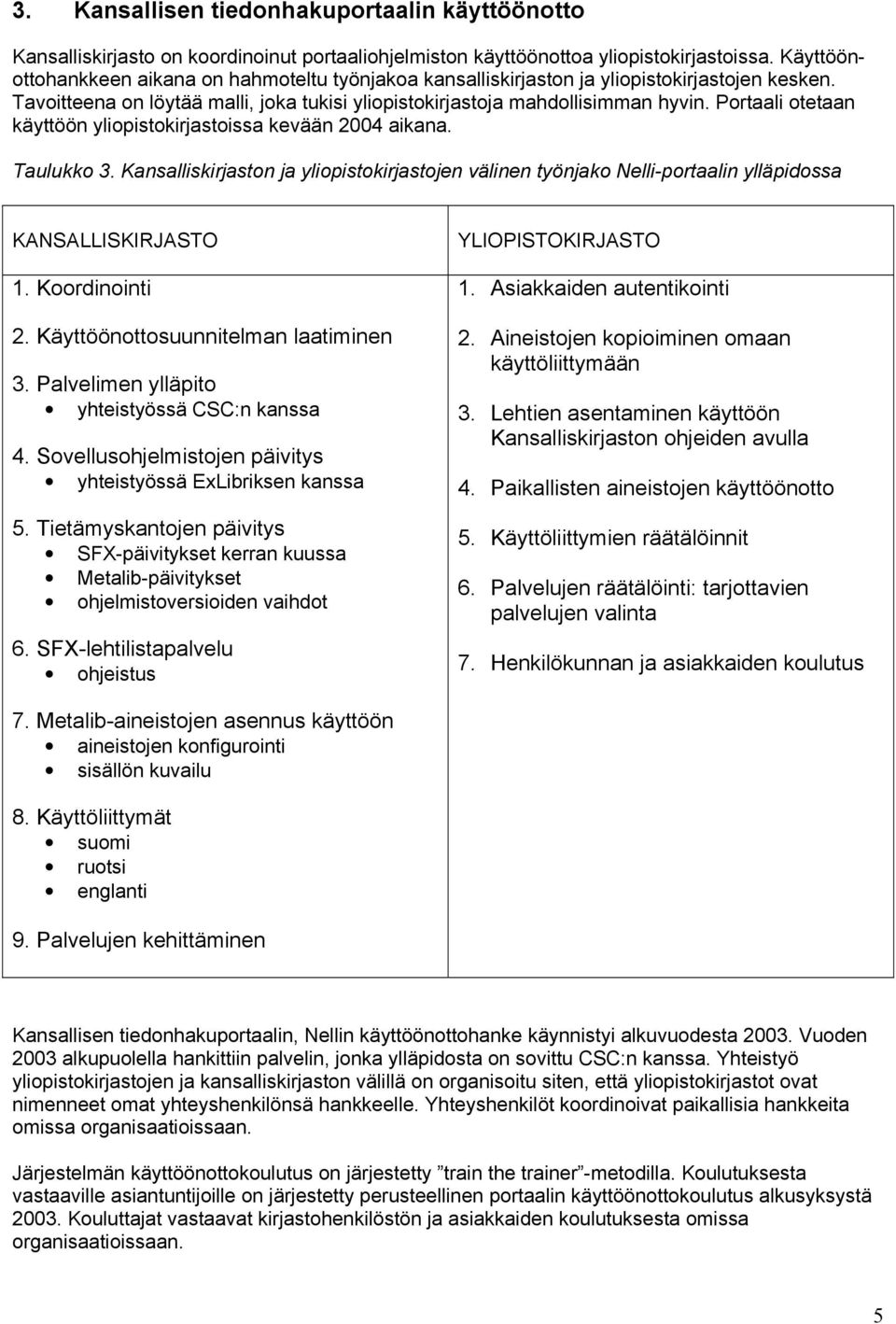 Portaali otetaan käyttöön yliopistokirjastoissa kevään 2004 aikana. Taulukko 3. Kansalliskirjaston ja yliopistokirjastojen välinen työnjako Nelli-portaalin ylläpidossa KANSALLISKIRJASTO 1.