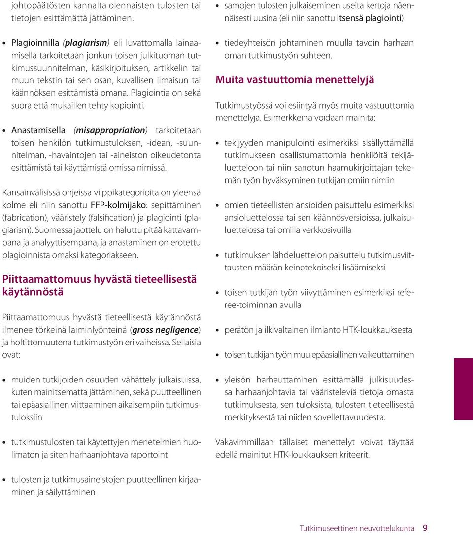 tai käännöksen esittämistä omana. Plagiointia on sekä suora että mukaillen tehty kopiointi.