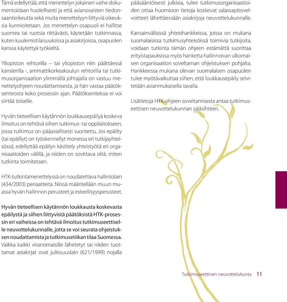 Yliopiston rehtorilla tai yliopiston niin päättäessä kanslerilla -, ammattikorkeakoulun rehtorilla tai tutkimusorganisaation ylimmällä johtajalla on vastuu menettelyohjeen noudattamisesta, ja hän