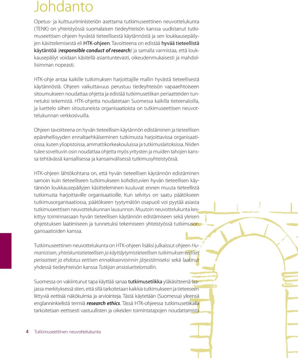 Tavoitteena on edistää hyvää tieteellistä käytäntöä (responsible conduct of research) ja samalla varmistaa, että loukkausepäilyt voidaan käsitellä asiantuntevasti, oikeudenmukaisesti ja