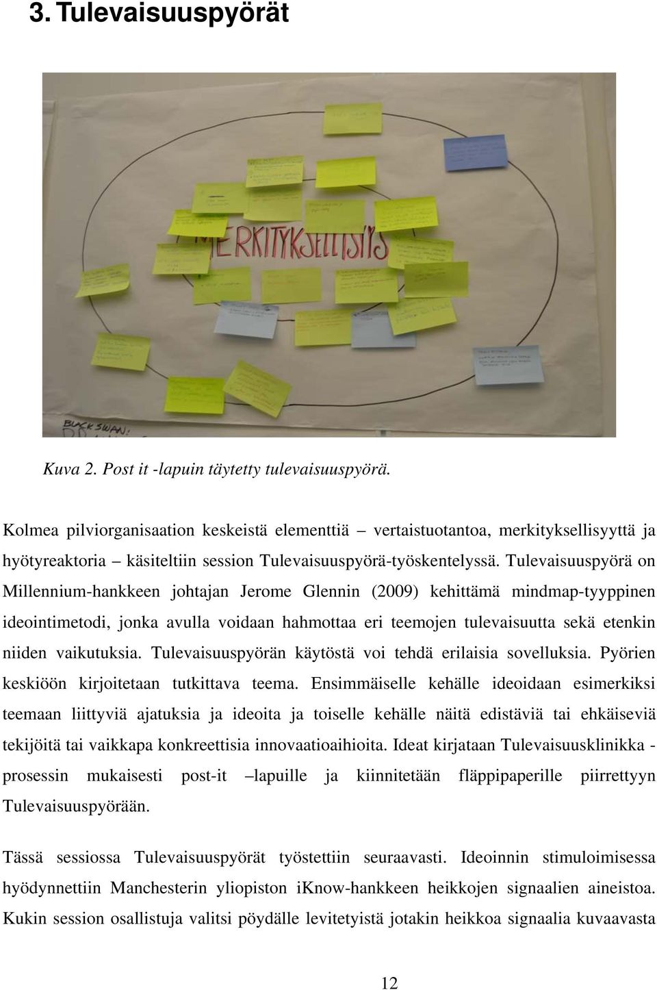 Tulevaisuuspyörä on Millennium-hankkeen johtajan Jerome Glennin (2009) kehittämä mindmap-tyyppinen ideointimetodi, jonka avulla voidaan hahmottaa eri teemojen tulevaisuutta sekä etenkin niiden