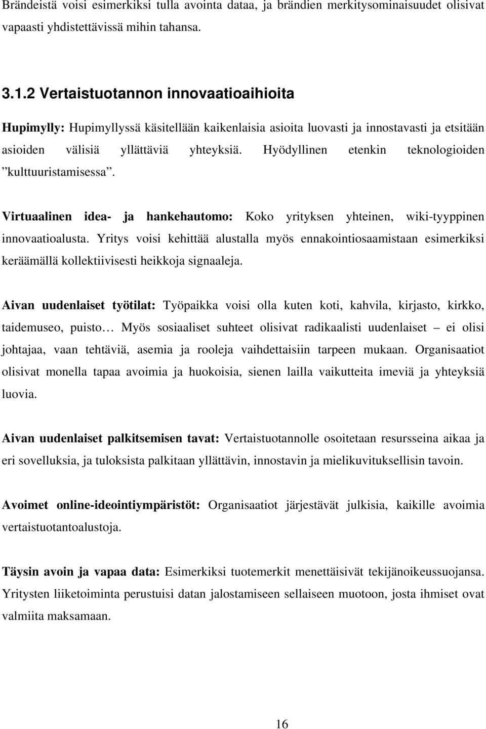 Hyödyllinen etenkin teknologioiden kulttuuristamisessa. Virtuaalinen idea- ja hankehautomo: Koko yrityksen yhteinen, wiki-tyyppinen innovaatioalusta.