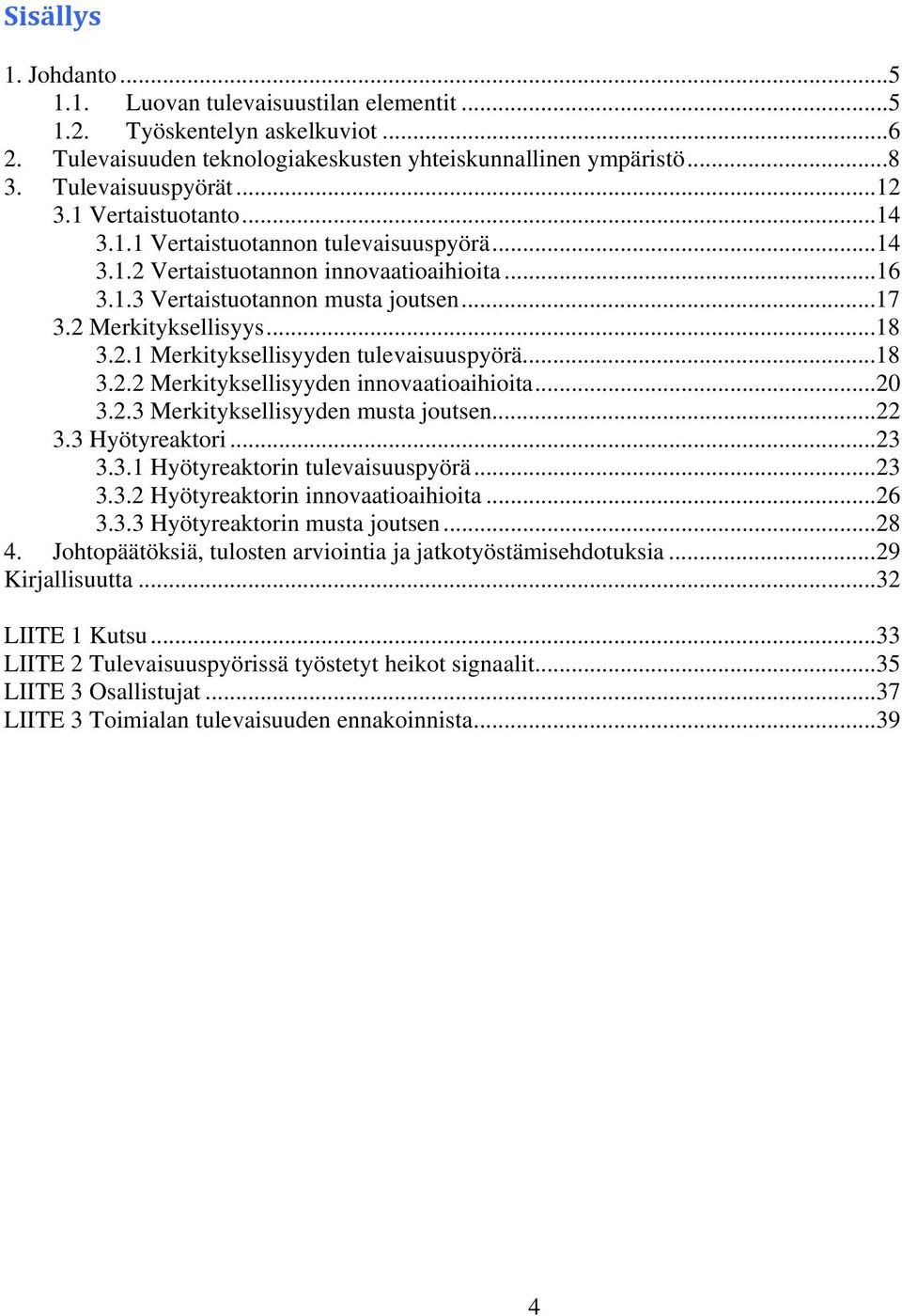 ..18 3.2.2 Merkityksellisyyden innovaatioaihioita...20 3.2.3 Merkityksellisyyden musta joutsen...22 3.3 Hyötyreaktori...23 3.3.1 Hyötyreaktorin tulevaisuuspyörä...23 3.3.2 Hyötyreaktorin innovaatioaihioita.