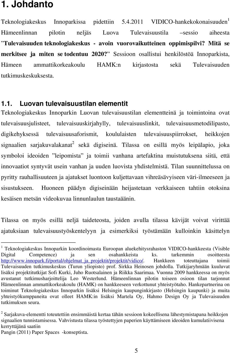 Mitä se merkitsee ja miten se todentuu 2020? Sessioon osallistui henkilöstöä Innoparkista, Hämeen ammattikorkeakoulu HAMK:n kirjastosta sekä Tulevaisuuden tutkimuskeskuksesta. 1.