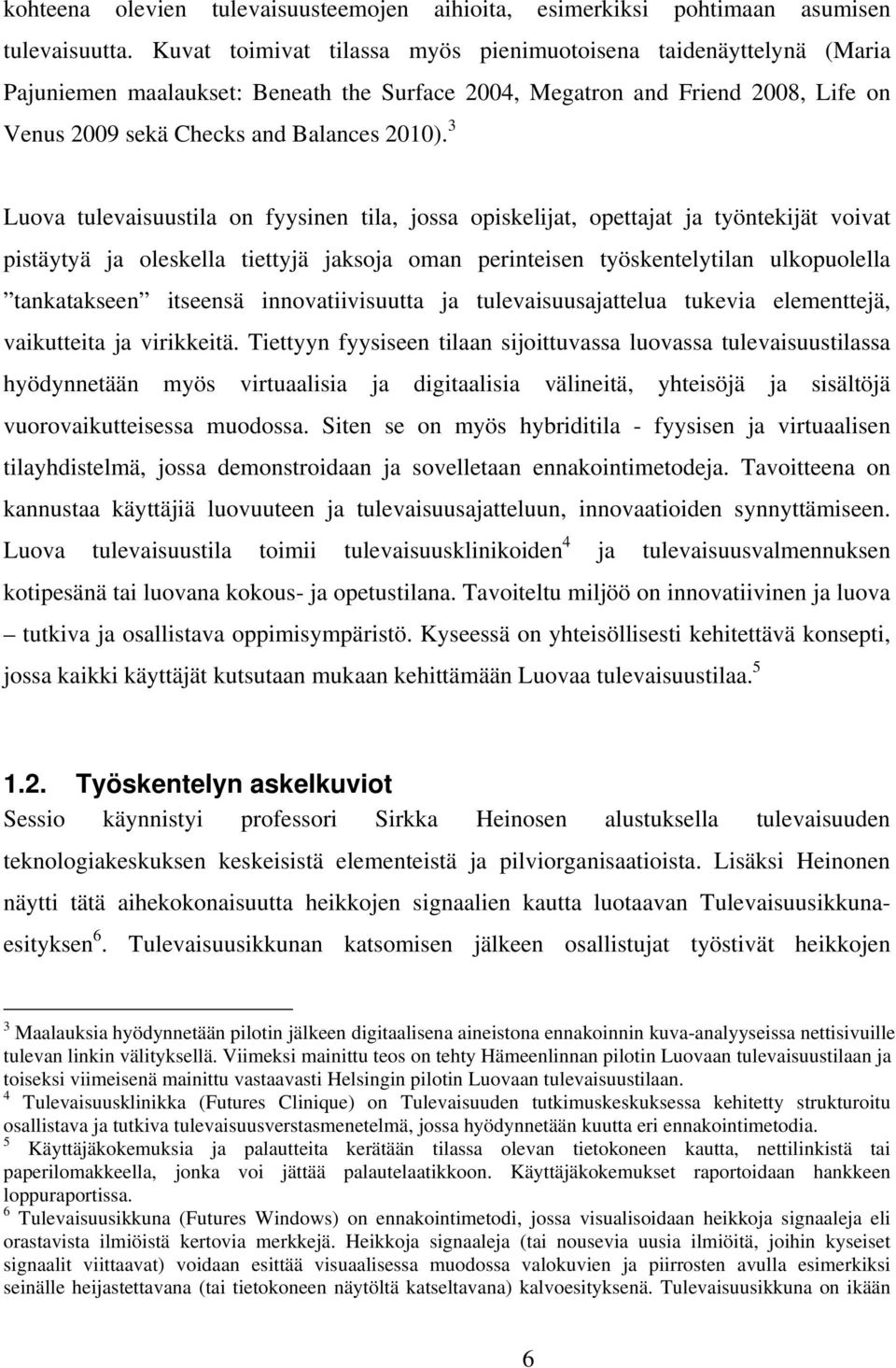 3 Luova tulevaisuustila on fyysinen tila, jossa opiskelijat, opettajat ja työntekijät voivat pistäytyä ja oleskella tiettyjä jaksoja oman perinteisen työskentelytilan ulkopuolella tankatakseen