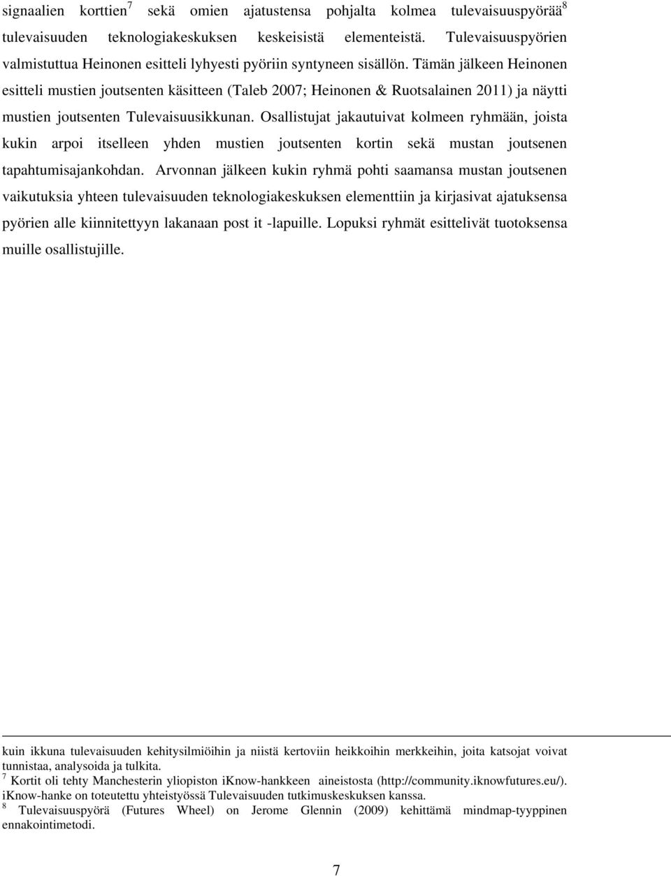 Tämän jälkeen Heinonen esitteli mustien joutsenten käsitteen (Taleb 2007; Heinonen & Ruotsalainen 2011) ja näytti mustien joutsenten Tulevaisuusikkunan.