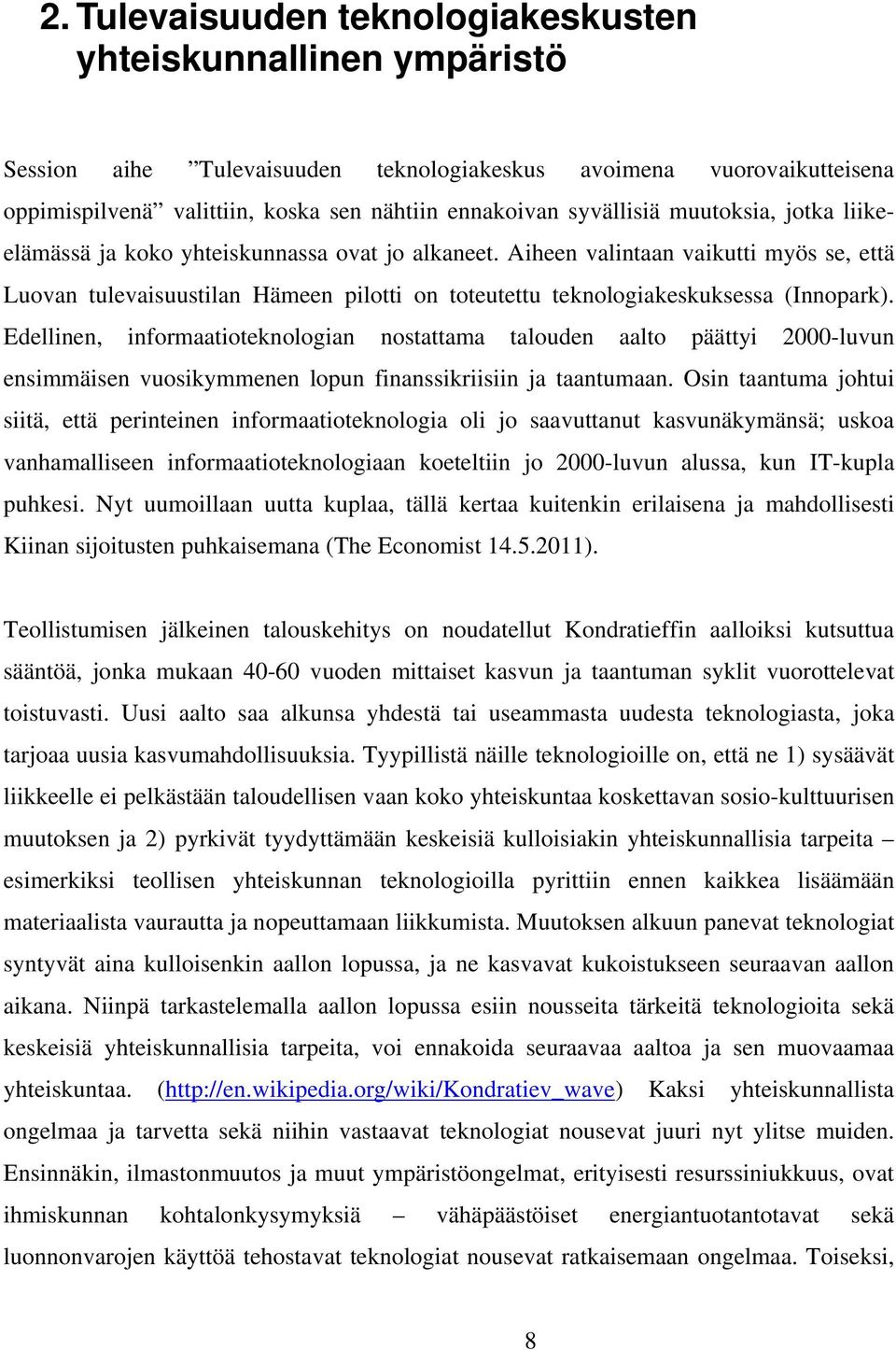 Aiheen valintaan vaikutti myös se, että Luovan tulevaisuustilan Hämeen pilotti on toteutettu teknologiakeskuksessa (Innopark).