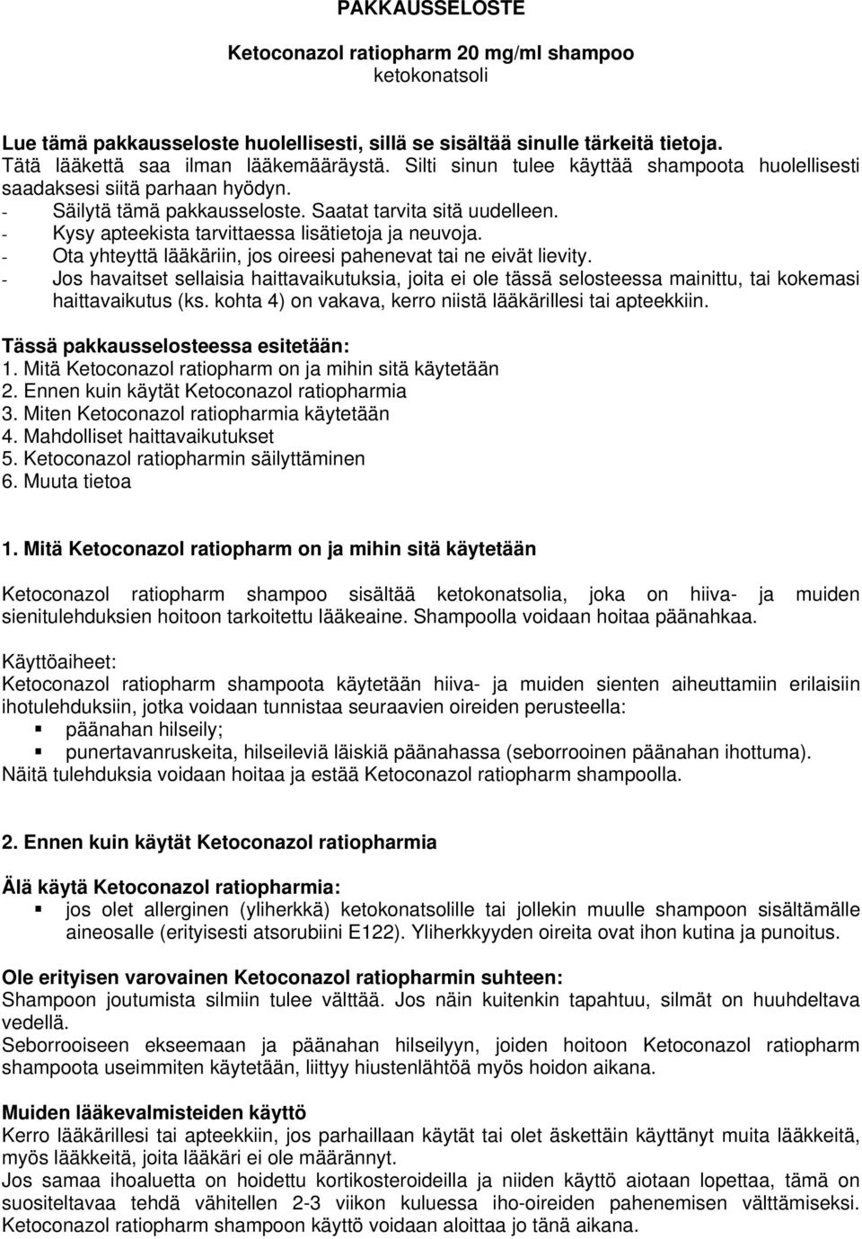 - Ota yhteyttä lääkäriin, jos oireesi pahenevat tai ne eivät lievity. - Jos havaitset sellaisia haittavaikutuksia, joita ei ole tässä selosteessa mainittu, tai kokemasi haittavaikutus (ks.