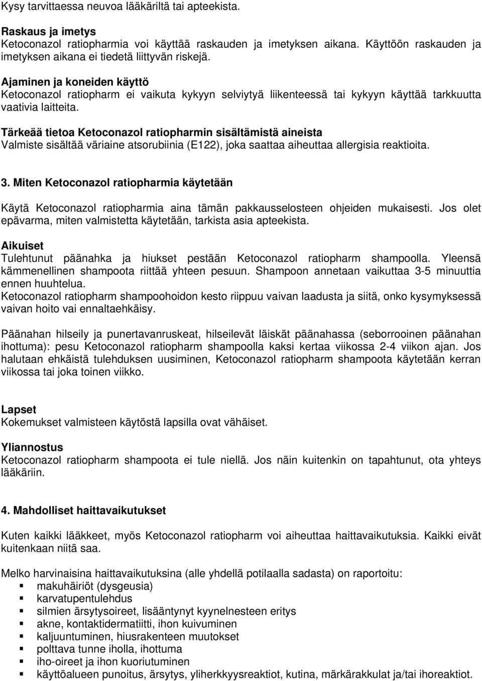 Ajaminen ja koneiden käyttö Ketoconazol ratiopharm ei vaikuta kykyyn selviytyä liikenteessä tai kykyyn käyttää tarkkuutta vaativia laitteita.