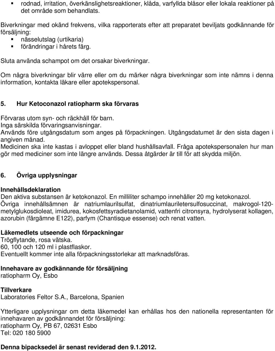 Sluta använda schampot om det orsakar biverkningar. Om några biverkningar blir värre eller om du märker några biverkningar som inte nämns i denna information, kontakta läkare eller apotekspersonal. 5.